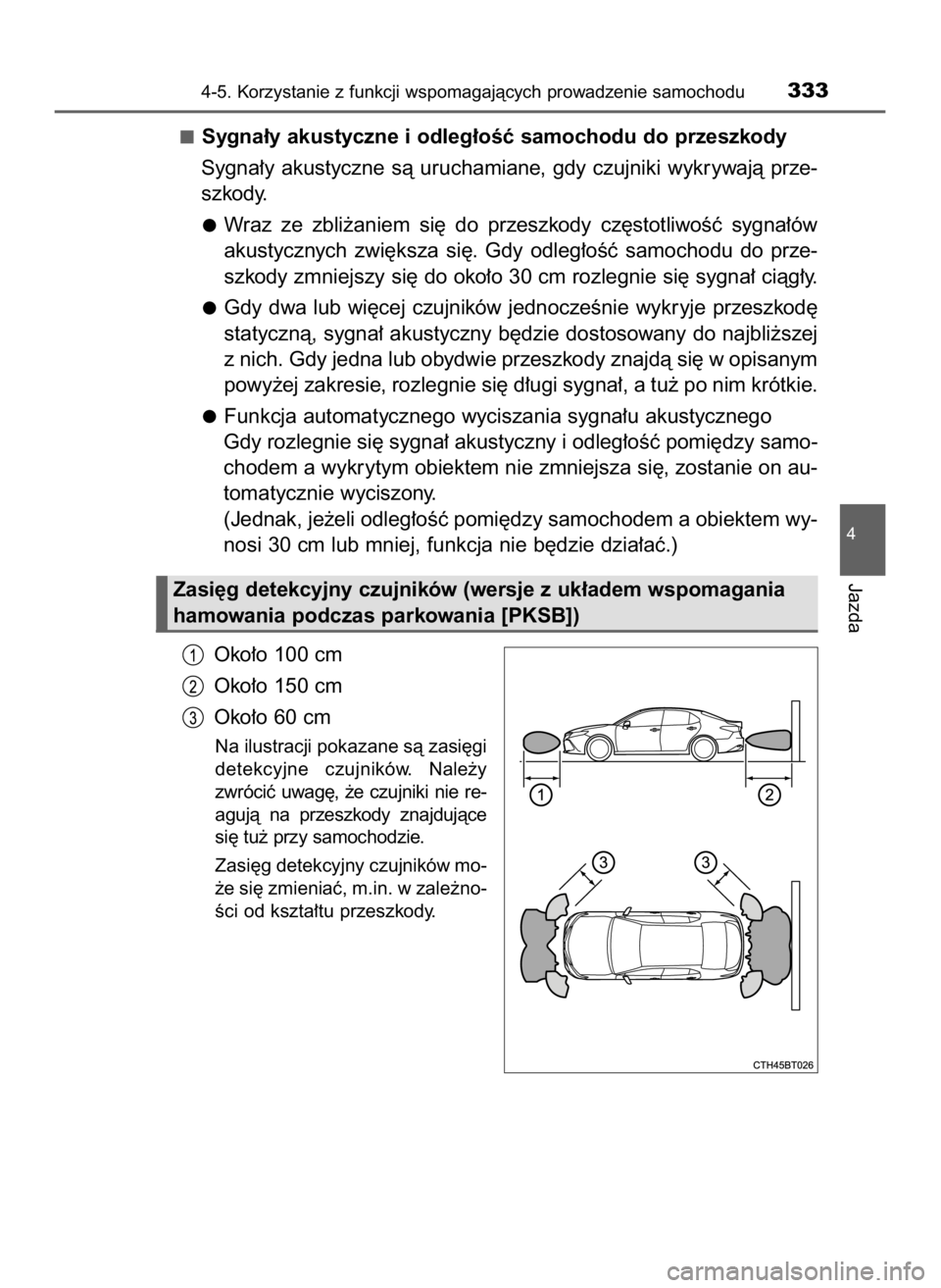 TOYOTA CAMRY 2023  Instrukcja obsługi (in Polish) Sygna∏y akustyczne i odleg∏oÊç samochodu do przeszkody
Sygna∏y akustyczne sà uruchamiane, gdy czujniki wykrywajà prze-
szkody.
Wraz  ze  zbli˝aniem  si´  do  przeszkody  cz´stotliwoÊç  