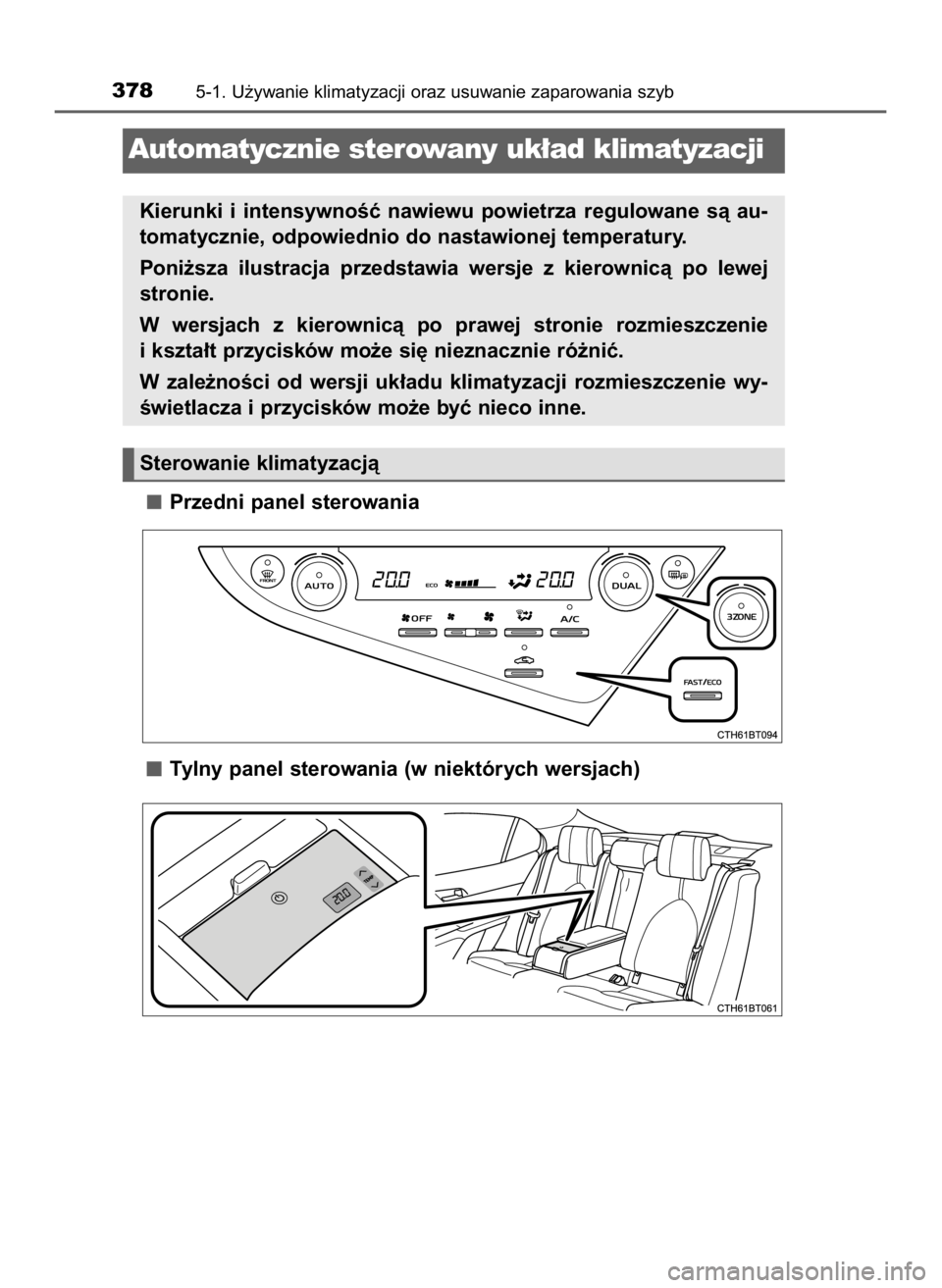TOYOTA CAMRY 2023  Instrukcja obsługi (in Polish) Przedni panel sterowania
Tylny panel sterowania (w niektórych wersjach)
3785-1. U˝ywanie klimatyzacji oraz usuwanie zaparowania szyb
Sterowanie klimatyzacjà
Automatycznie sterowany uk∏ad klimatyz