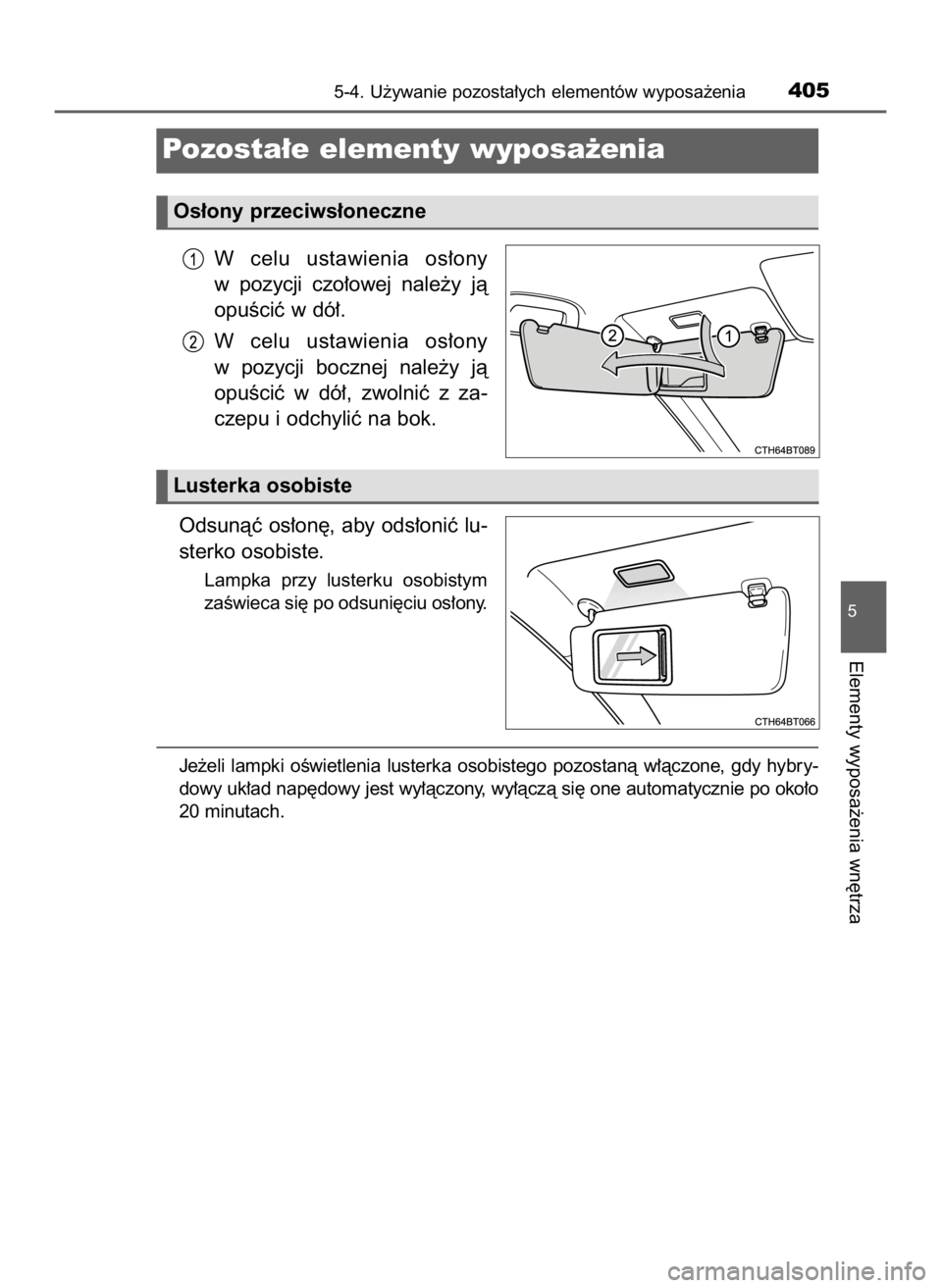 TOYOTA CAMRY 2023  Instrukcja obsługi (in Polish) W celu  ustawienia  os∏ony
w pozycji  czo∏owej  nale˝y  jà
opuÊciç w dó∏.
W celu  ustawienia  os∏ony
w pozycji  bocznej  nale˝y  jà
opuÊciç  w dó∏,  zwolniç  z za-
czepu i odchyli