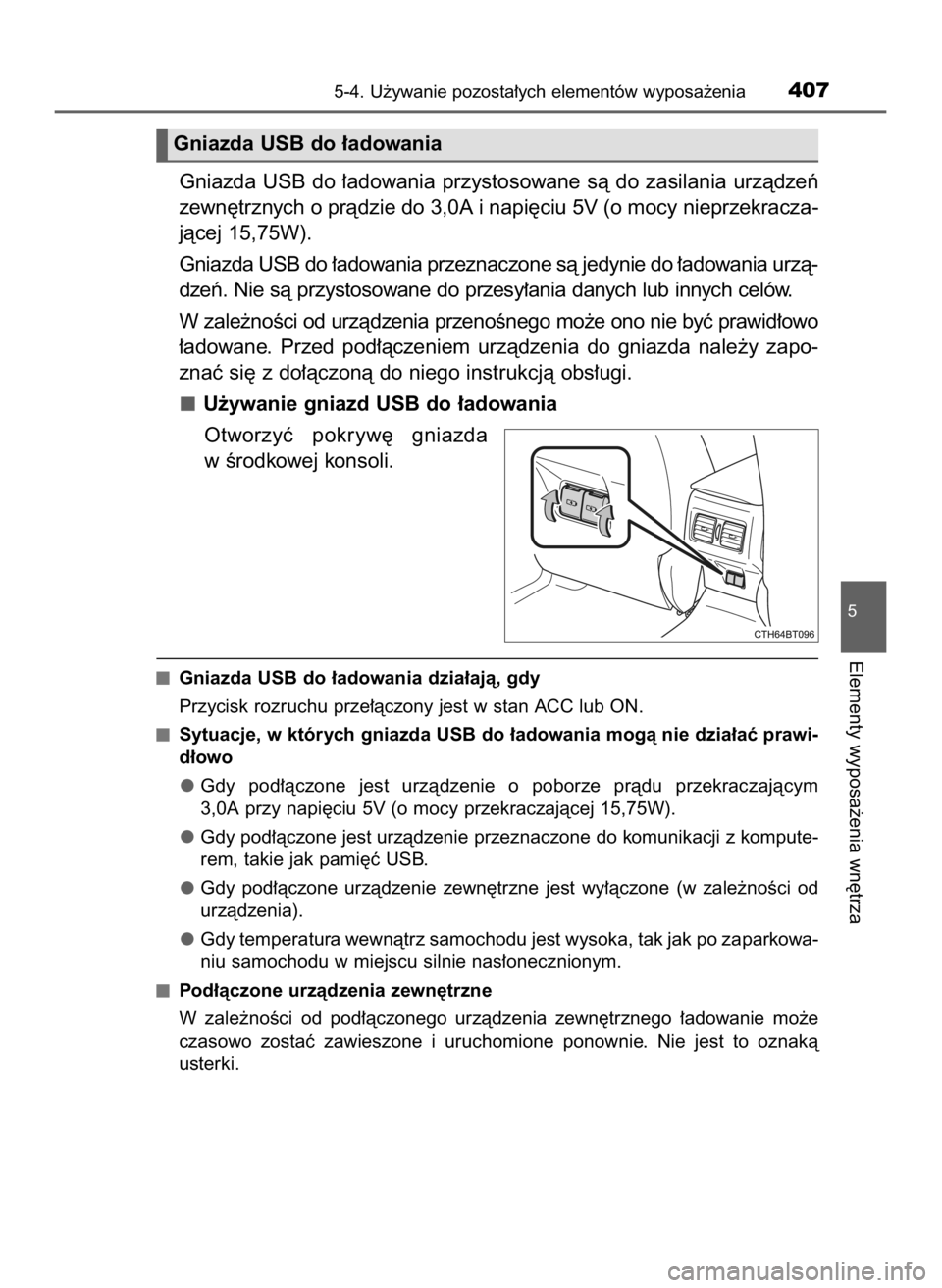 TOYOTA CAMRY 2023  Instrukcja obsługi (in Polish) Gniazda USB do ∏adowania przystosowane sà do zasilania urzàdzeƒ
zewn´trznych o pràdzie do 3,0A i napi´ciu 5V (o mocy nieprzekracza-
jàcej 15,75W).
Gniazda USB do ∏adowania przeznaczone sà 