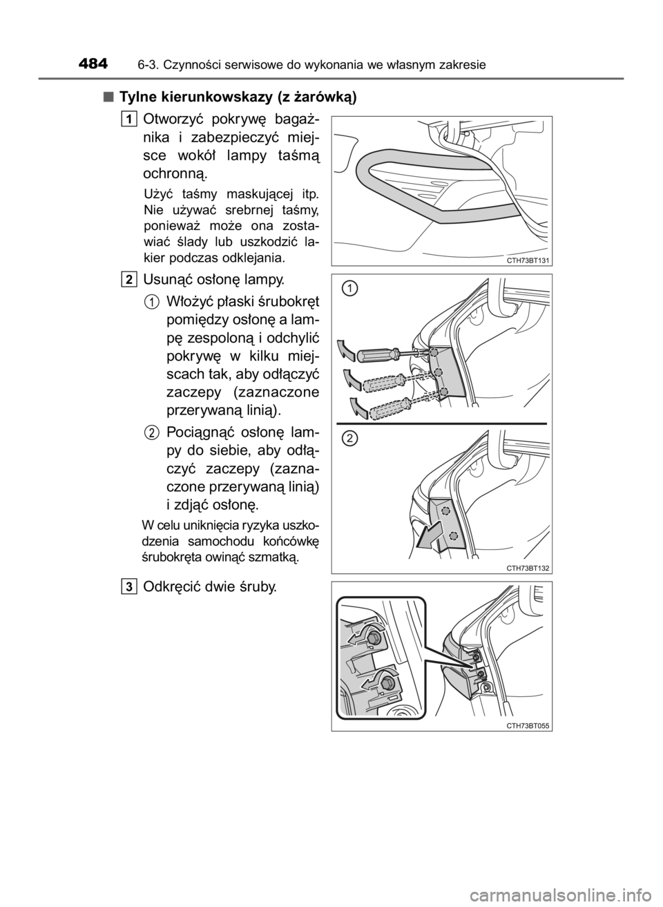 TOYOTA CAMRY 2023  Instrukcja obsługi (in Polish) Tylne kierunkowskazy (z ˝arówkà)
Otworzyç  pokryw´  baga˝-
nika  i zabezpieczyç  miej-
sce  wokó∏  lampy  taÊmà
ochronnà.
U˝yç  taÊmy  maskujàcej  itp.
Nie  u˝ywaç  srebrnej  taÊmy