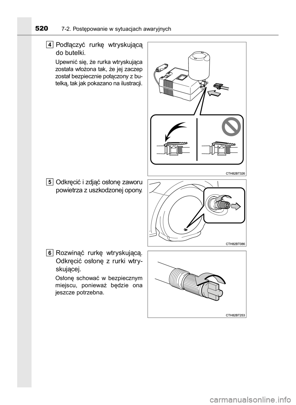 TOYOTA CAMRY 2023  Instrukcja obsługi (in Polish) Pod∏àczyç  rurk´  wtryskujàcà
do butelki.
Upewniç  si´,  ˝e  rurka  wtryskujàca
zosta∏a  w∏o˝ona  tak,  ˝e  jej  zaczep
zosta∏ bezpiecznie po∏àczony z bu-
telkà, tak jak pokazan