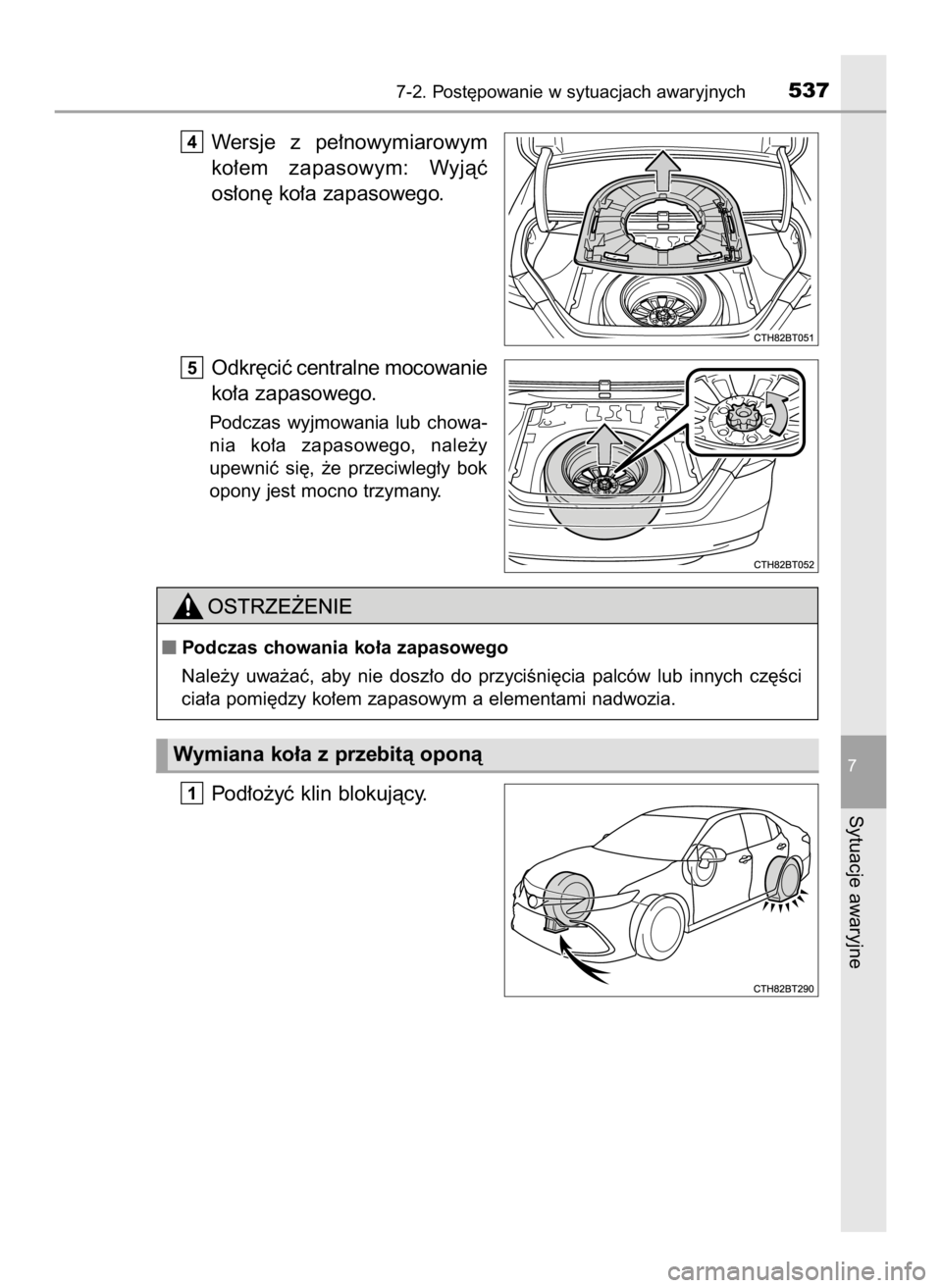 TOYOTA CAMRY 2023  Instrukcja obsługi (in Polish) Wersje  z pe∏nowymiarowym
ko∏em  zapasowym:  Wyjàç
os∏on´ ko∏a zapasowego.
Odkr´ciç centralne mocowanie
ko∏a zapasowego.
Podczas  wyjmowania  lub  chowa-
nia  ko∏a  zapasowego,  nale