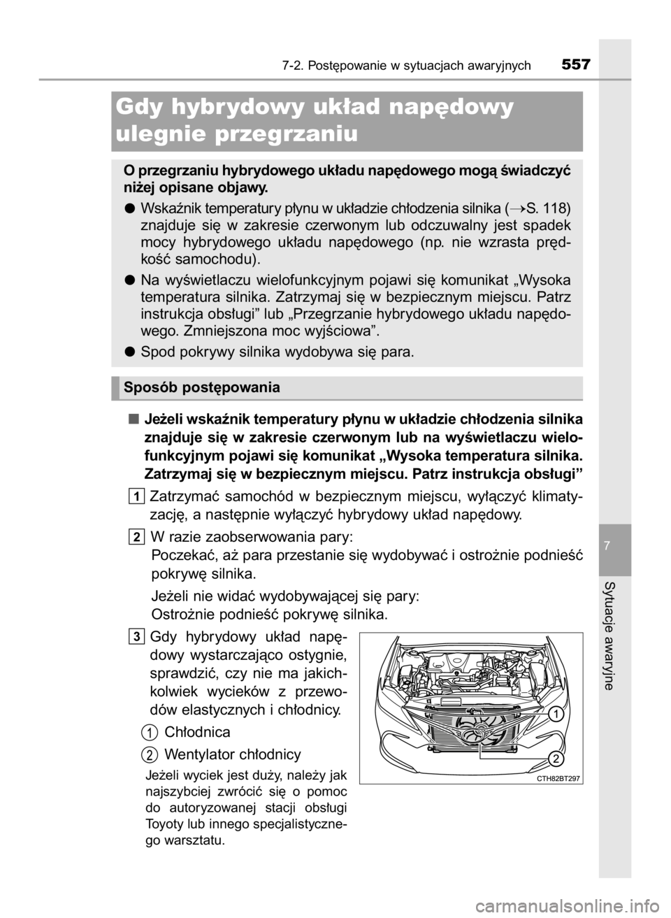 TOYOTA CAMRY 2023  Instrukcja obsługi (in Polish) Je˝eli wskaênik temperatury p∏ynu w uk∏adzie ch∏odzenia silnika
znajduje  si´  w zakresie  czerwonym  lub  na  wyÊwietlaczu  wielo-
funkcyjnym pojawi si´ komunikat „Wysoka temperatura sil