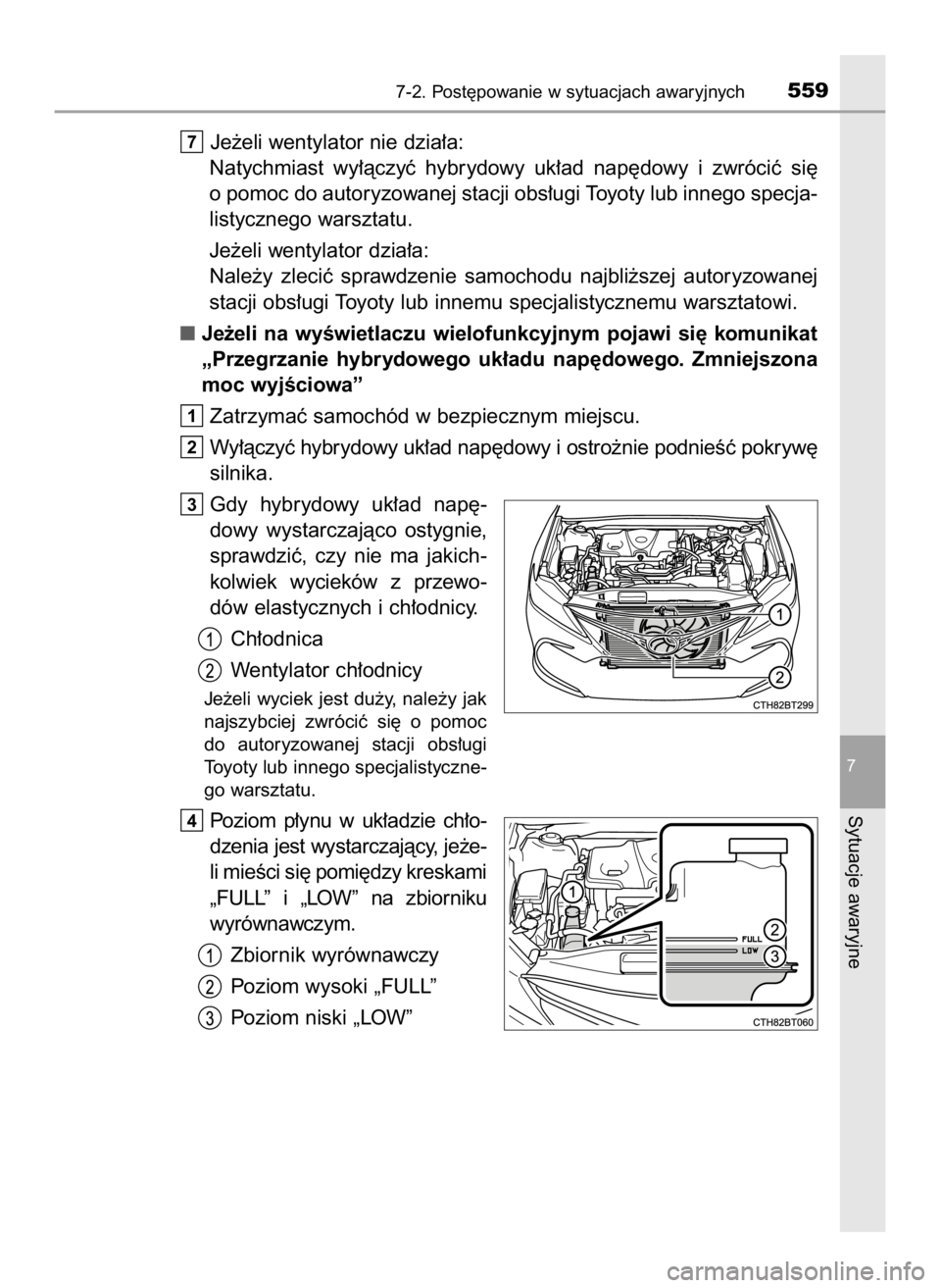 TOYOTA CAMRY 2023  Instrukcja obsługi (in Polish) Je˝eli wentylator nie dzia∏a:
Natychmiast  wy∏àczyç  hybrydowy  uk∏ad  nap´dowy  i zwróciç  si´
o pomoc do autoryzowanej stacji obs∏ugi Toyoty lub innego specja-
listycznego warsztatu.
