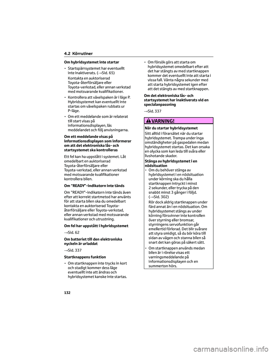 TOYOTA CAMRY 2023 Bruksanvisningar (in Swedish) Om hybridsystemet inte startar
• Startspärrsystemet har eventuellt
inte inaktiverats. (→Sid. 65)
Kontakta en auktoriserad
Toyota-återförsäljare eller
Toyota-verkstad, eller annan verkstad
med TOYOTA CAMRY 2023 Bruksanvisningar (in Swedish) Om hybridsystemet inte startar
• Startspärrsystemet har eventuellt
inte inaktiverats. (→Sid. 65)
Kontakta en auktoriserad
Toyota-återförsäljare eller
Toyota-verkstad, eller annan verkstad
med