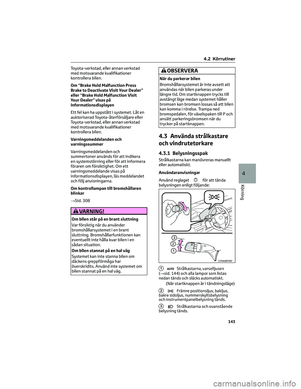 TOYOTA CAMRY 2023 Bruksanvisningar (in Swedish) Toyota-verkstad, eller annan verkstad
med motsvarande kvalifikationer
kontrollera bilen.
Om “Brake Hold Malfunction Press
Brake to Deactivate Visit Your Dealer”
eller “Brake Hold Malfunction Vis TOYOTA CAMRY 2023 Bruksanvisningar (in Swedish) Toyota-verkstad, eller annan verkstad
med motsvarande kvalifikationer
kontrollera bilen.
Om “Brake Hold Malfunction Press
Brake to Deactivate Visit Your Dealer”
eller “Brake Hold Malfunction Vis