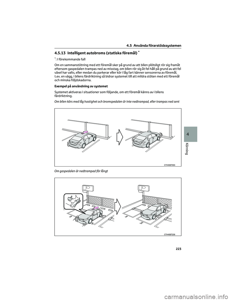 TOYOTA CAMRY 2023 Bruksanvisningar (in Swedish) 4.5.13 Intelligent autobroms (statiska föremål)*
*: I förekommande fall
Om en sammanstötning med ett föremål sker på grund av att bilen plötsligt rör sig framåt
eftersom gaspedalen trampas n TOYOTA CAMRY 2023 Bruksanvisningar (in Swedish) 4.5.13 Intelligent autobroms (statiska föremål)*
*: I förekommande fall
Om en sammanstötning med ett föremål sker på grund av att bilen plötsligt rör sig framåt
eftersom gaspedalen trampas n
