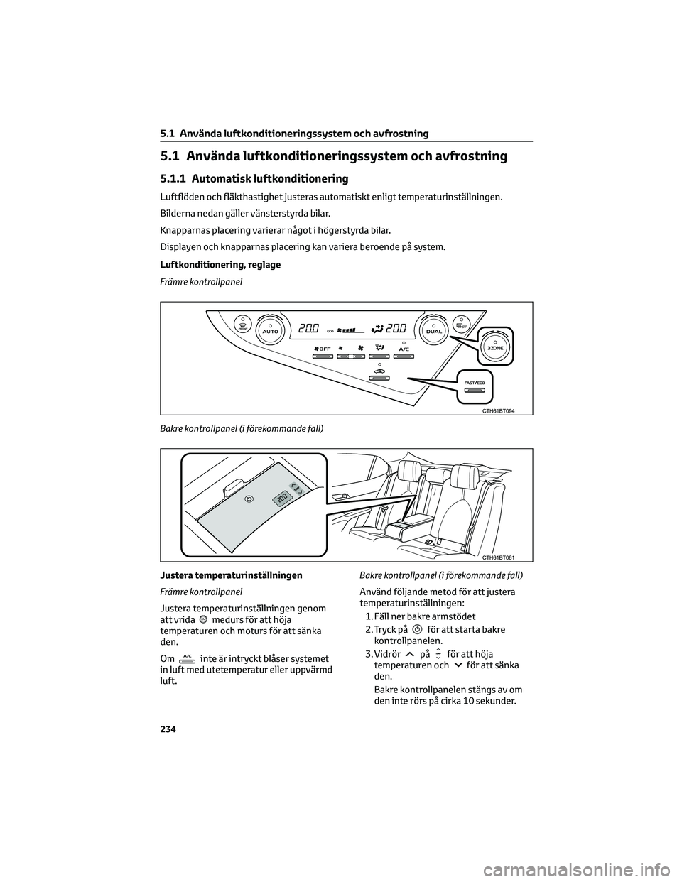 TOYOTA CAMRY 2023 Bruksanvisningar (in Swedish) 5.1 Använda luftkonditioneringssystem och avfrostning
5.1.1 Automatisk luftkonditionering
Luftflöden och fläkthastighet justeras automatiskt enligt temperaturinställningen.
Bilderna nedan gäller TOYOTA CAMRY 2023 Bruksanvisningar (in Swedish) 5.1 Använda luftkonditioneringssystem och avfrostning
5.1.1 Automatisk luftkonditionering
Luftflöden och fläkthastighet justeras automatiskt enligt temperaturinställningen.
Bilderna nedan gäller