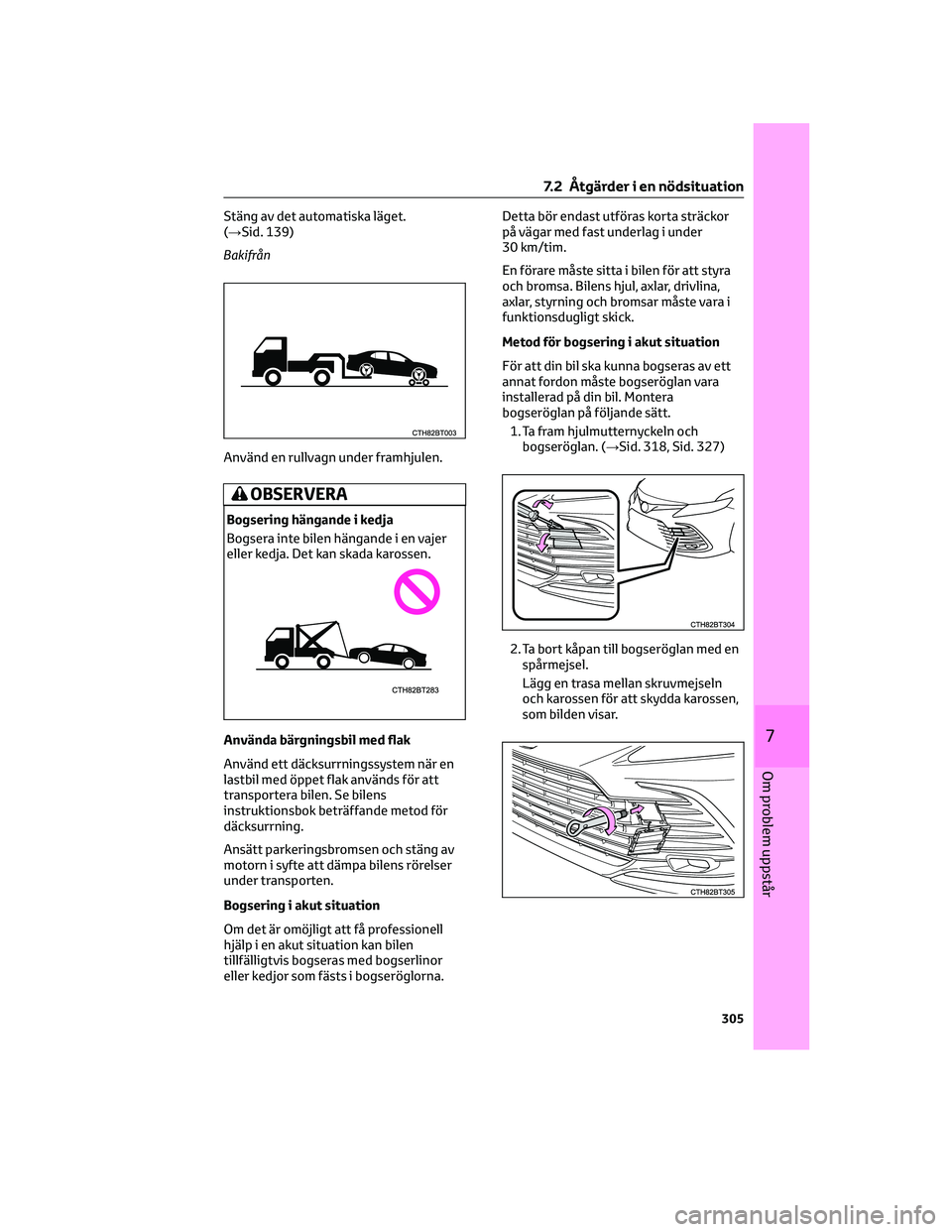 TOYOTA CAMRY 2023 Bruksanvisningar (in Swedish) Stäng av det automatiska läget.
(→Sid. 139)
Bakifrån
Använd en rullvagn under framhjulen.
OBSERVERA
Bogsering hängande i kedja
Bogsera inte bilen hängande i en vajer
eller kedja. Det kan skada TOYOTA CAMRY 2023 Bruksanvisningar (in Swedish) Stäng av det automatiska läget.
(→Sid. 139)
Bakifrån
Använd en rullvagn under framhjulen.
OBSERVERA
Bogsering hängande i kedja
Bogsera inte bilen hängande i en vajer
eller kedja. Det kan skada