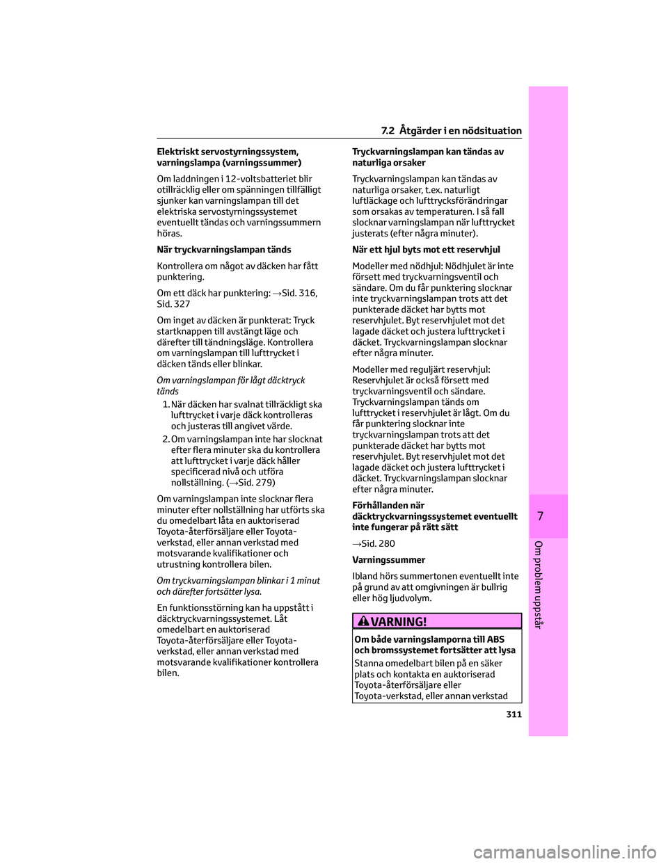TOYOTA CAMRY 2023  Bruksanvisningar (in Swedish) Elektriskt servostyrningssystem,
varningslampa (varningssummer)
Om laddningen i 12-voltsbatteriet blir
otillräcklig eller om spänningen tillfälligt
sjunker kan varningslampan till det
elektriska se