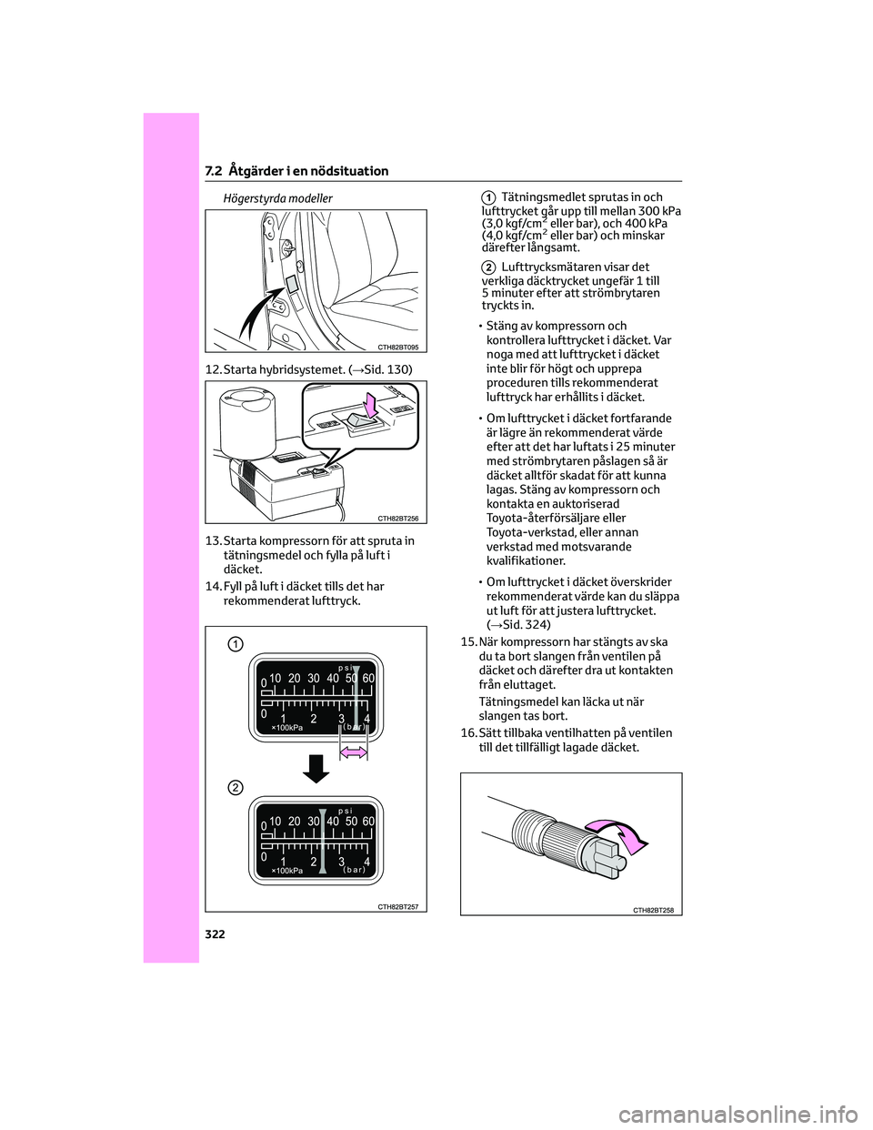 TOYOTA CAMRY 2023 Bruksanvisningar (in Swedish) Högerstyrda modeller
12. Starta hybridsystemet. (→Sid. 130)
13. Starta kompressorn för att spruta in
tätningsmedel och fylla på luft i
däcket.
14. Fyll på luft i däcket tills det har
rekommen TOYOTA CAMRY 2023 Bruksanvisningar (in Swedish) Högerstyrda modeller
12. Starta hybridsystemet. (→Sid. 130)
13. Starta kompressorn för att spruta in
tätningsmedel och fylla på luft i
däcket.
14. Fyll på luft i däcket tills det har
rekommen