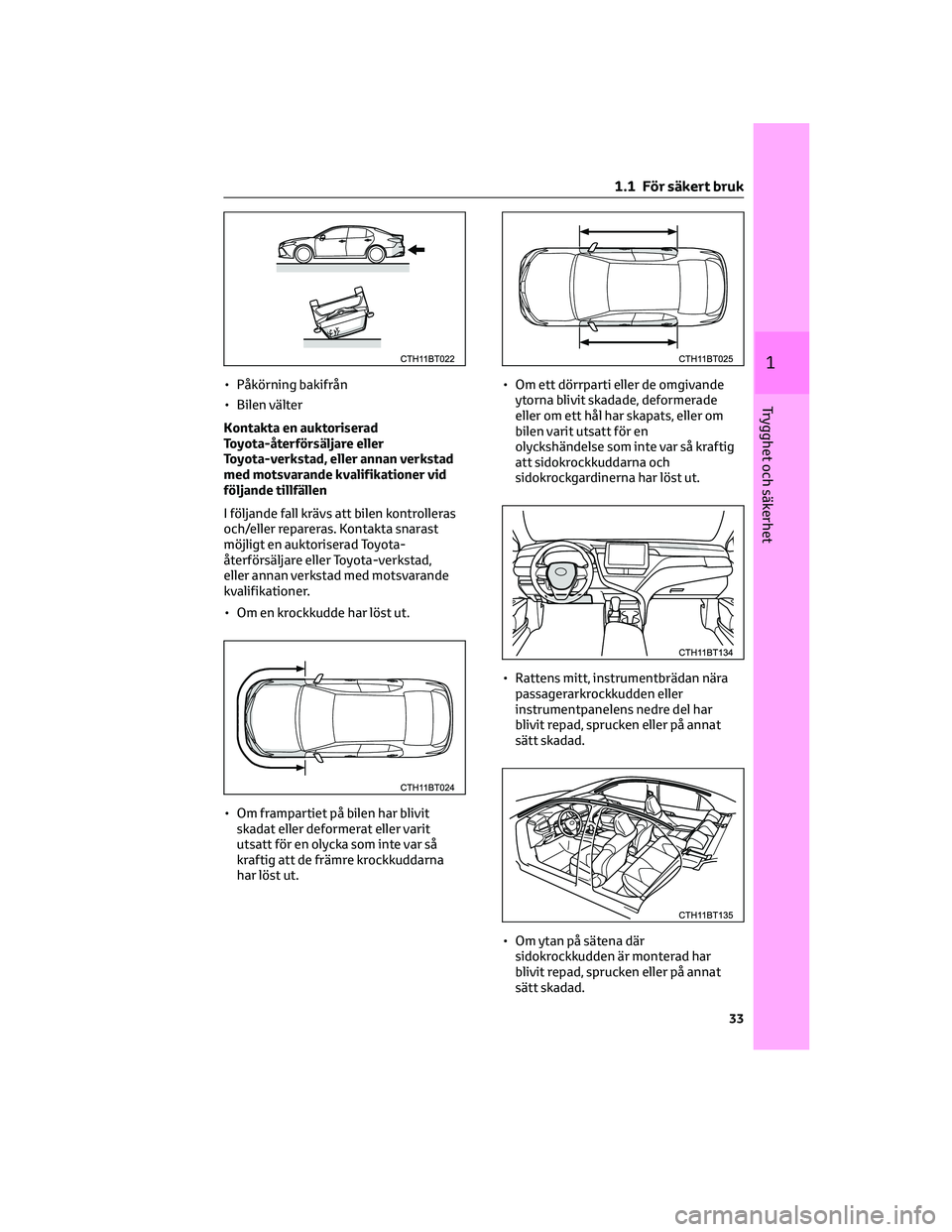 TOYOTA CAMRY 2023 Bruksanvisningar (in Swedish) • Påkörning bakifrån
• Bilen välter
Kontakta en auktoriserad
Toyota-återförsäljare eller
Toyota-verkstad, eller annan verkstad
med motsvarande kvalifikationer vid
följande tillfällen
I f TOYOTA CAMRY 2023 Bruksanvisningar (in Swedish) • Påkörning bakifrån
• Bilen välter
Kontakta en auktoriserad
Toyota-återförsäljare eller
Toyota-verkstad, eller annan verkstad
med motsvarande kvalifikationer vid
följande tillfällen
I f