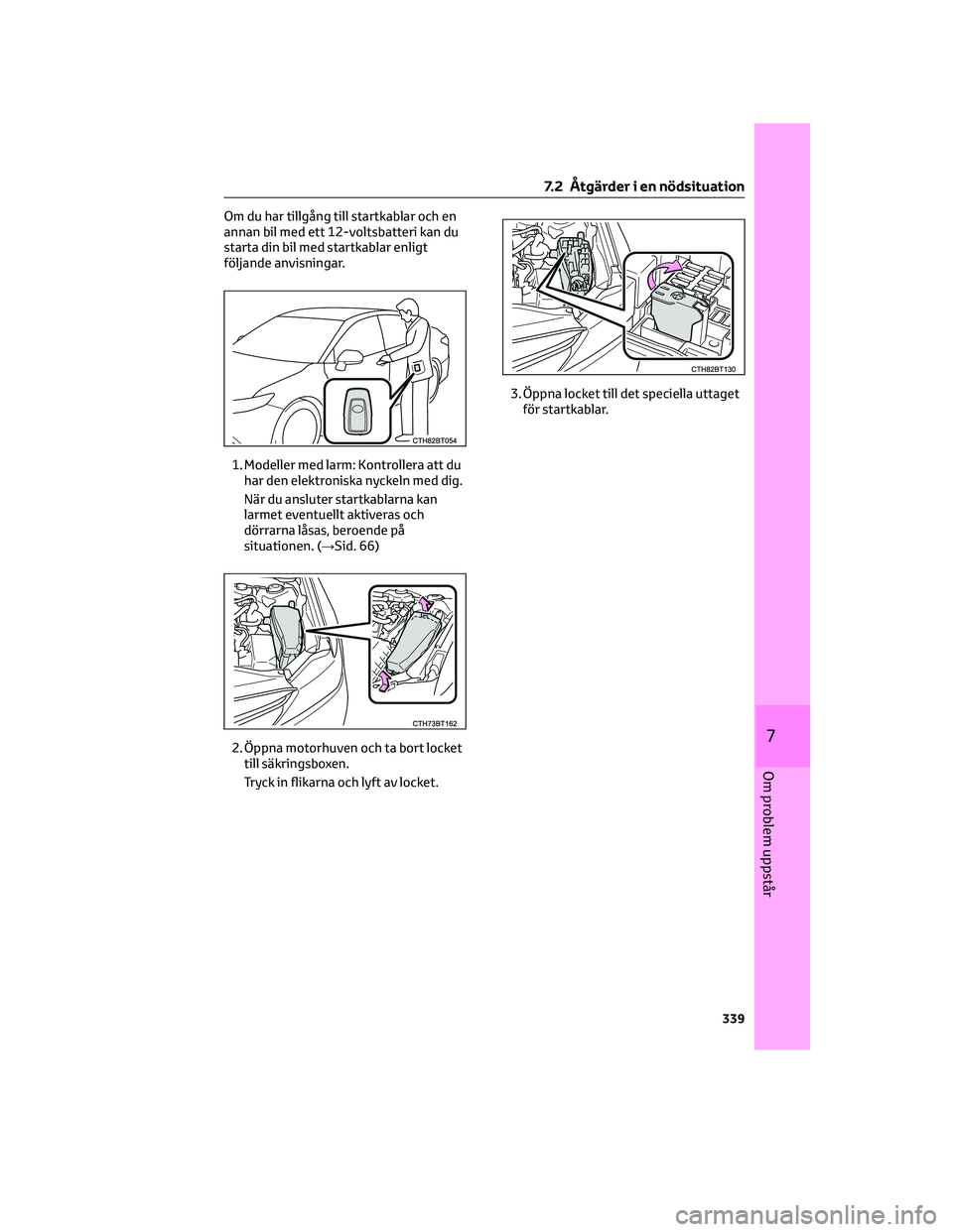 TOYOTA CAMRY 2023  Bruksanvisningar (in Swedish) Om du har tillgång till startkablar och en
annan bil med ett 12-voltsbatteri kan du
starta din bil med startkablar enligt
följande anvisningar.
1. Modeller med larm: Kontrollera att du
har den elekt