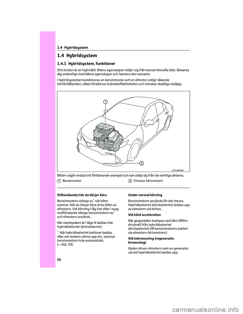 TOYOTA CAMRY 2023 Bruksanvisningar (in Swedish) 1.4 Hybridsystem
1.4.1 Hybridsystem, funktioner
Ditt fordon är en hybridbil. Bilens egenskaper skiljer sig från konventionella bilar. Bekanta
dig ordentligt med bilens egenskaper och hantera den var TOYOTA CAMRY 2023 Bruksanvisningar (in Swedish) 1.4 Hybridsystem
1.4.1 Hybridsystem, funktioner
Ditt fordon är en hybridbil. Bilens egenskaper skiljer sig från konventionella bilar. Bekanta
dig ordentligt med bilens egenskaper och hantera den var
