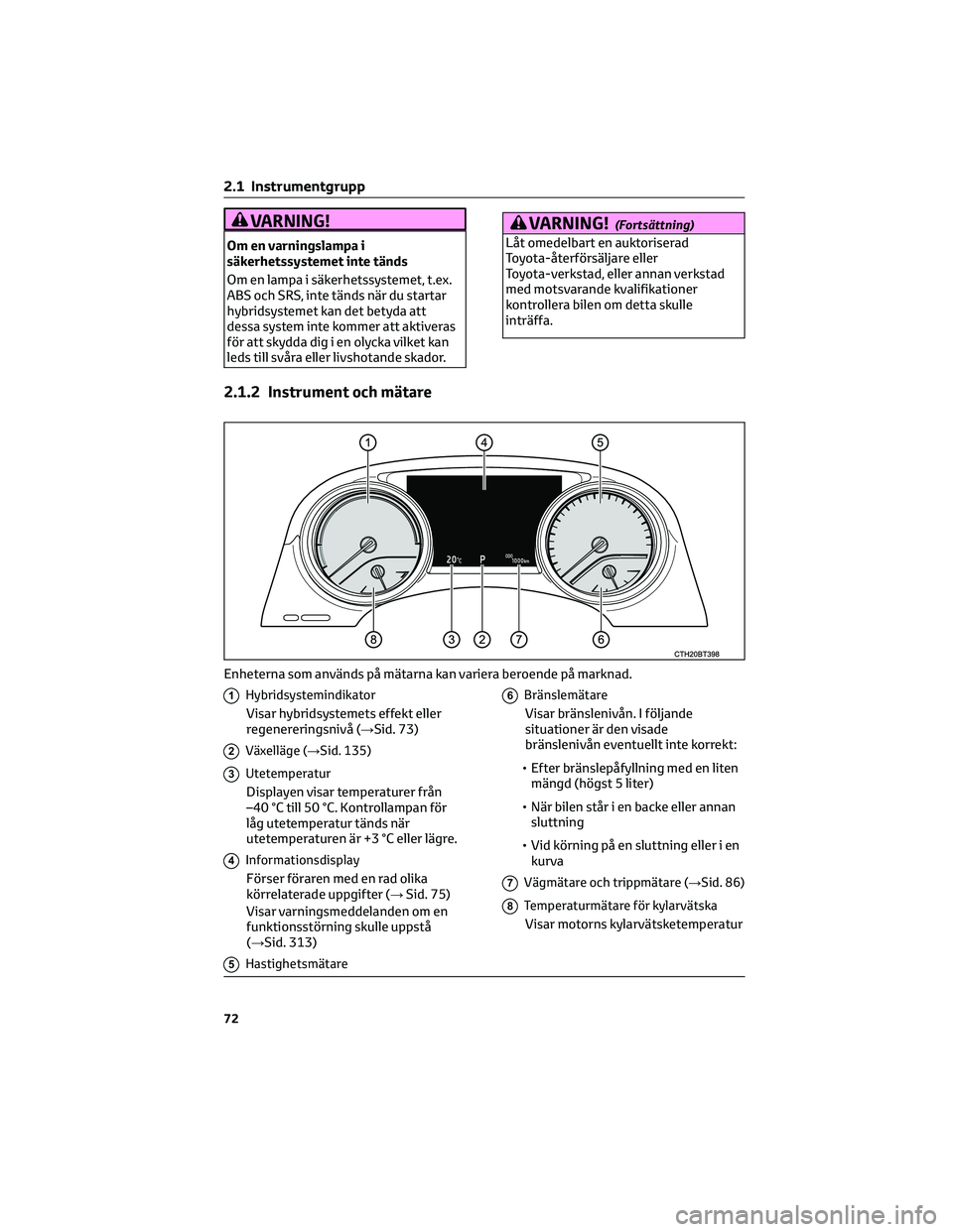 TOYOTA CAMRY 2023 Bruksanvisningar (in Swedish) VARNING!
Om en varningslampa i
säkerhetssystemet inte tänds
Om en lampa i säkerhetssystemet, t.ex.
ABS och SRS, inte tänds när du startar
hybridsystemet kan det betyda att
dessa system inte komme TOYOTA CAMRY 2023 Bruksanvisningar (in Swedish) VARNING!
Om en varningslampa i
säkerhetssystemet inte tänds
Om en lampa i säkerhetssystemet, t.ex.
ABS och SRS, inte tänds när du startar
hybridsystemet kan det betyda att
dessa system inte komme