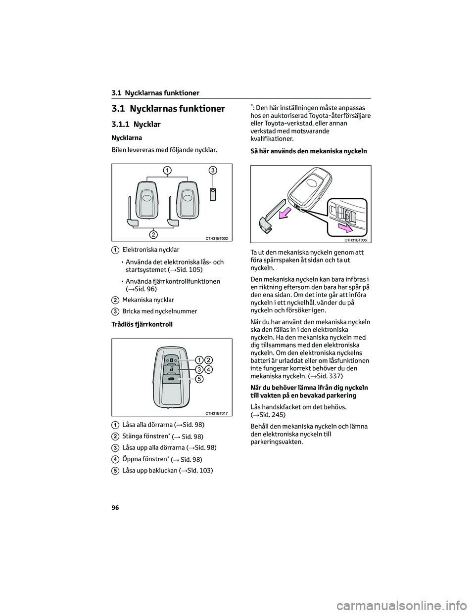 TOYOTA CAMRY 2023  Bruksanvisningar (in Swedish) 3.1 Nycklarnas funktioner
3.1.1 Nycklar
Nycklarna
Bilen levereras med följande nycklar.
1Elektroniska nycklar
• Använda det elektroniska lås- och
startsystemet (→Sid. 105)
• Använda fjärrko
