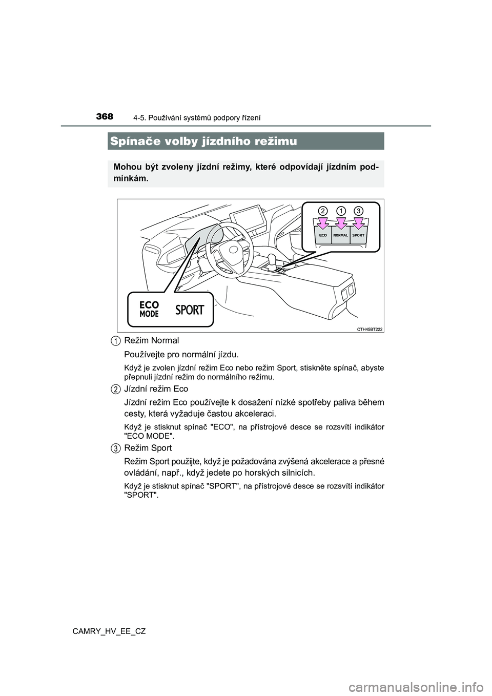 TOYOTA CAMRY 2023 Návod na použití (in Czech) 3684-5. Používání systémů podpory řízení
CAMRY_HV_EE_CZ
Režim Normal
Používejte pro normální jízdu.
Když je zvolen jízdní režim Eco nebo režim Sport, stiskněte spí nač, abyste TOYOTA CAMRY 2023 Návod na použití (in Czech) 3684-5. Používání systémů podpory řízení
CAMRY_HV_EE_CZ
Režim Normal
Používejte pro normální jízdu.
Když je zvolen jízdní režim Eco nebo režim Sport, stiskněte spí nač, abyste