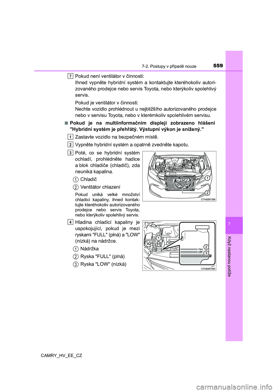 TOYOTA CAMRY 2023  Návod na použití (in Czech) 5597-2. Postupy v případě nouze
CAMRY_HV_EE_CZ
7
Když nastanou potíže
Pokud není ventilátor v činnosti:  
Ihned  vypněte  hybridní  systém  a  kontaktujte  kteréhokoliv  autori- 
zovanéh