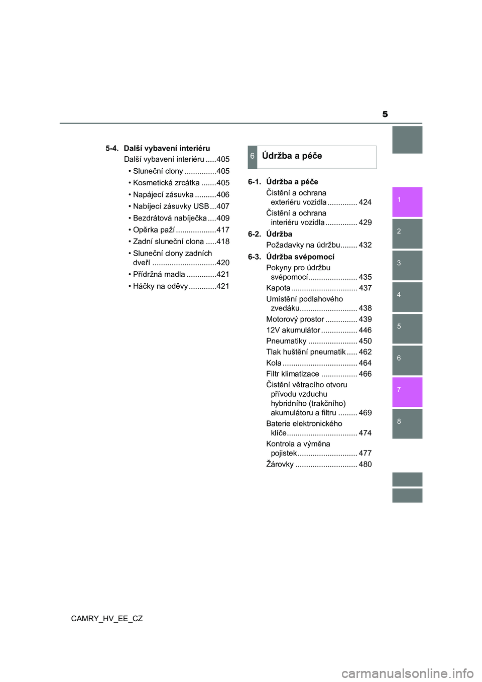 TOYOTA CAMRY 2023  Návod na použití (in Czech) 5
1
8 7
6
5
4
3
2
CAMRY_HV_EE_CZ
5-4.  Další vybavení interiéru
Další vybavení interiéru .....405
• Sluneční clony ...............405
• Kosmetická zrcátka .......405
• Napájecí zá
