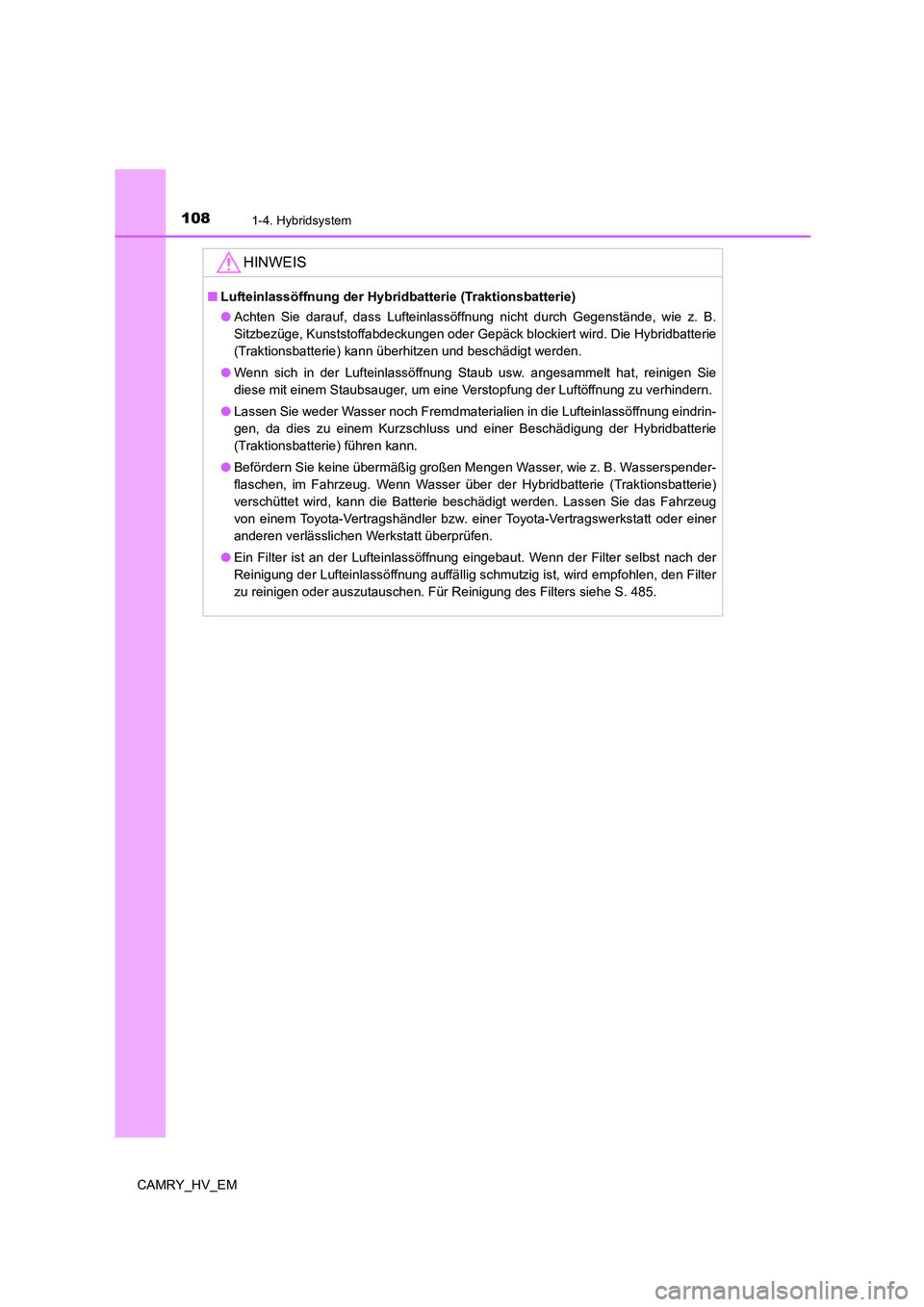 TOYOTA CAMRY 2022 Betriebsanleitungen (in German) 1081-4. Hybridsystem
CAMRY_HV_EM
HINWEIS
■Lufteinlassöffnung der Hybridbatterie (Traktionsbatterie)
●Achten Sie darauf, dass Lufteinlassöffnung nicht durch Gegenstände, wie z. B.
Sitzbezüge, K TOYOTA CAMRY 2022 Betriebsanleitungen (in German) 1081-4. Hybridsystem
CAMRY_HV_EM
HINWEIS
■Lufteinlassöffnung der Hybridbatterie (Traktionsbatterie)
●Achten Sie darauf, dass Lufteinlassöffnung nicht durch Gegenstände, wie z. B.
Sitzbezüge, K