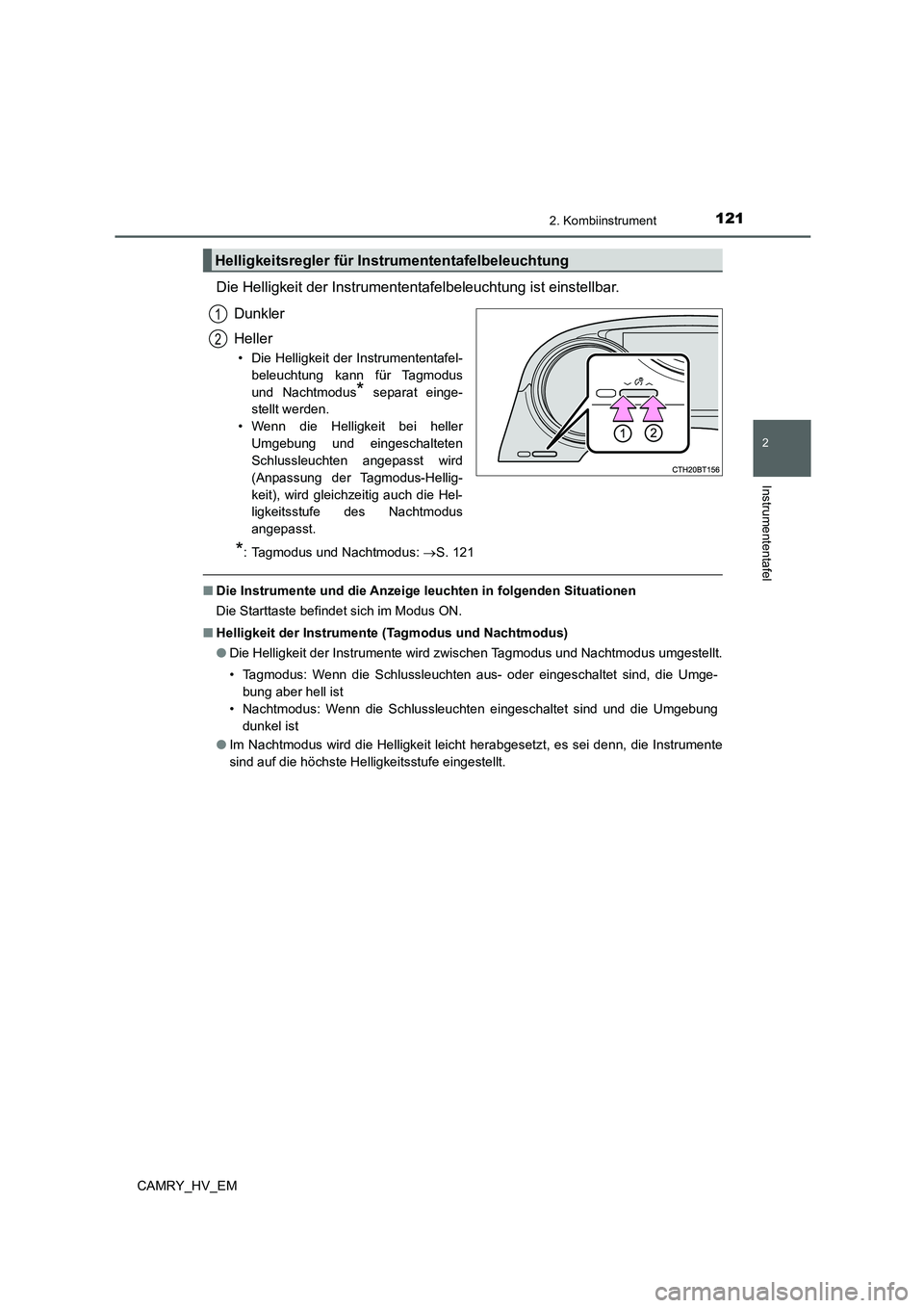 TOYOTA CAMRY 2022 Betriebsanleitungen (in German) 1212. Kombiinstrument
2
Instrumententafel
CAMRY_HV_EM
Die Helligkeit der Instrumententafelbeleuchtung ist einstellbar.
Dunkler
Heller
• Die Helligkeit der Instrumententafel-
beleuchtung kann für Ta TOYOTA CAMRY 2022 Betriebsanleitungen (in German) 1212. Kombiinstrument
2
Instrumententafel
CAMRY_HV_EM
Die Helligkeit der Instrumententafelbeleuchtung ist einstellbar.
Dunkler
Heller
• Die Helligkeit der Instrumententafel-
beleuchtung kann für Ta