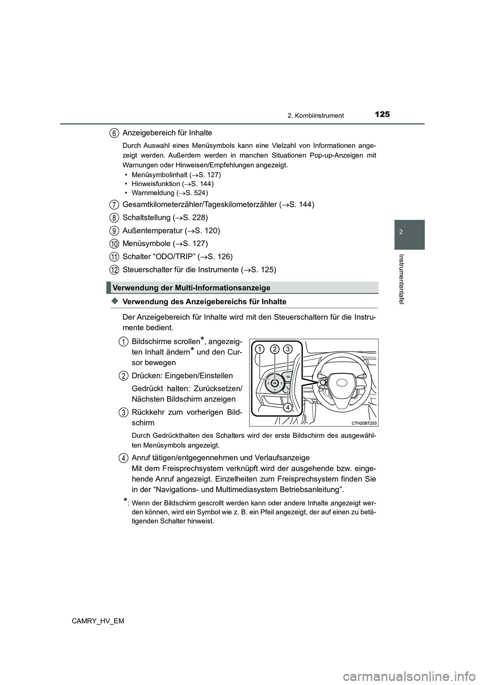 TOYOTA CAMRY 2022 Betriebsanleitungen (in German) 1252. Kombiinstrument
2
Instrumententafel
CAMRY_HV_EM
Anzeigebereich für Inhalte
Durch Auswahl eines Menüsymbols kann eine Vielzahl von Informationen ange-
zeigt werden. Außerdem werden in manchen TOYOTA CAMRY 2022 Betriebsanleitungen (in German) 1252. Kombiinstrument
2
Instrumententafel
CAMRY_HV_EM
Anzeigebereich für Inhalte
Durch Auswahl eines Menüsymbols kann eine Vielzahl von Informationen ange-
zeigt werden. Außerdem werden in manchen
