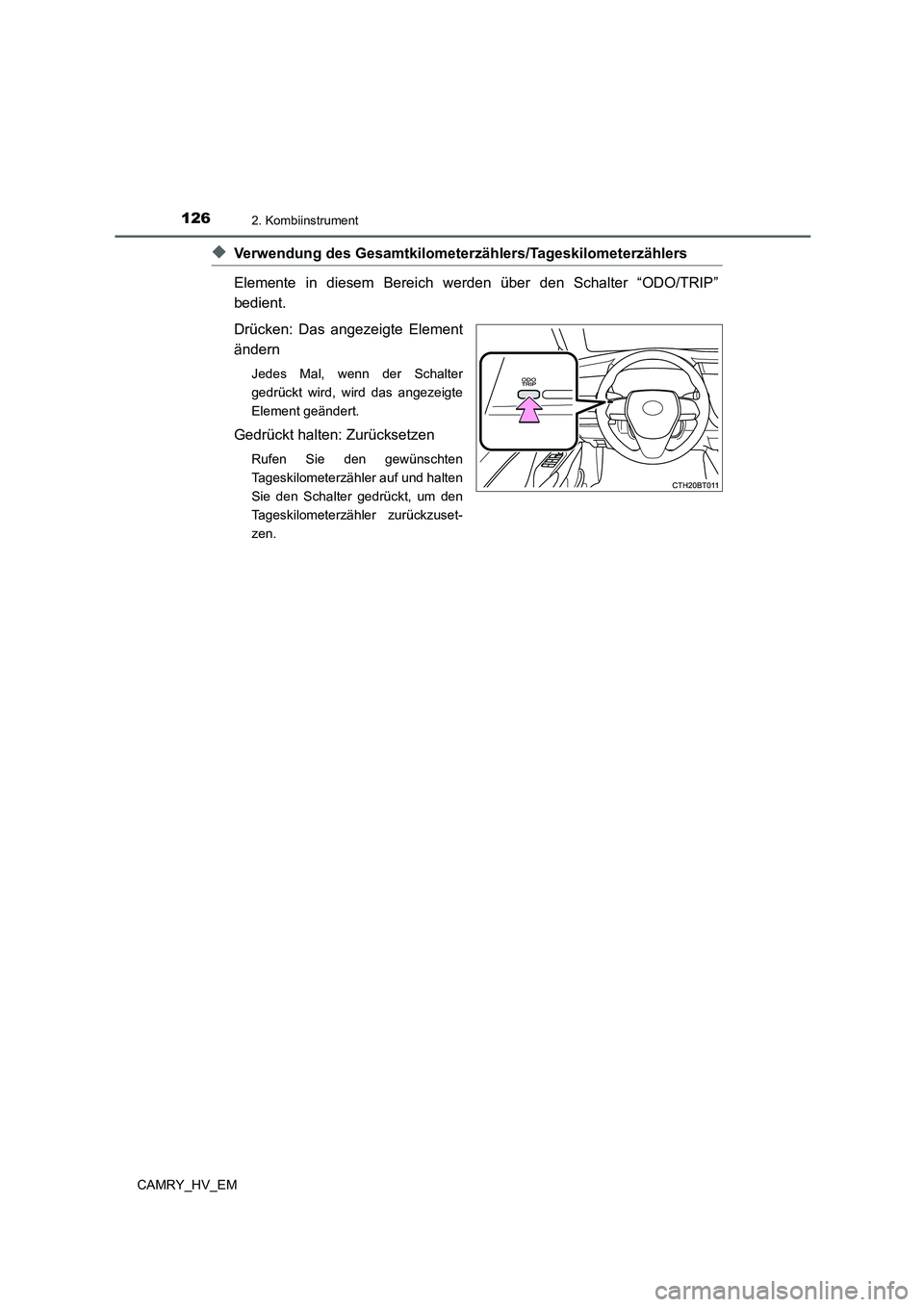 TOYOTA CAMRY 2022 Betriebsanleitungen (in German) 1262. Kombiinstrument
CAMRY_HV_EM
◆Verwendung des Gesamtkilometerzählers/Tageskilometerzählers
Elemente in diesem Bereich werden über den Schalter “ODO/TRIP”
bedient.
Drücken: Das angezeig TOYOTA CAMRY 2022 Betriebsanleitungen (in German) 1262. Kombiinstrument
CAMRY_HV_EM
◆Verwendung des Gesamtkilometerzählers/Tageskilometerzählers
Elemente in diesem Bereich werden über den Schalter “ODO/TRIP”
bedient.
Drücken: Das angezeig