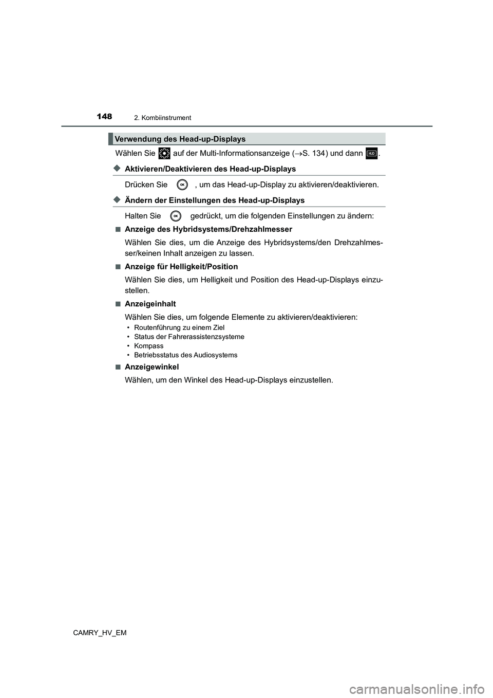 TOYOTA CAMRY 2022 Betriebsanleitungen (in German) 1482. Kombiinstrument
CAMRY_HV_EM
Wählen Sie auf der Multi-Informationsanzeige (S. 134) und dann .
◆Aktivieren/Deaktivieren des Head-up-Displays
Drücken Sie , um das Head-up-Display zu akti TOYOTA CAMRY 2022 Betriebsanleitungen (in German) 1482. Kombiinstrument
CAMRY_HV_EM
Wählen Sie auf der Multi-Informationsanzeige (S. 134) und dann .
◆Aktivieren/Deaktivieren des Head-up-Displays
Drücken Sie , um das Head-up-Display zu akti
