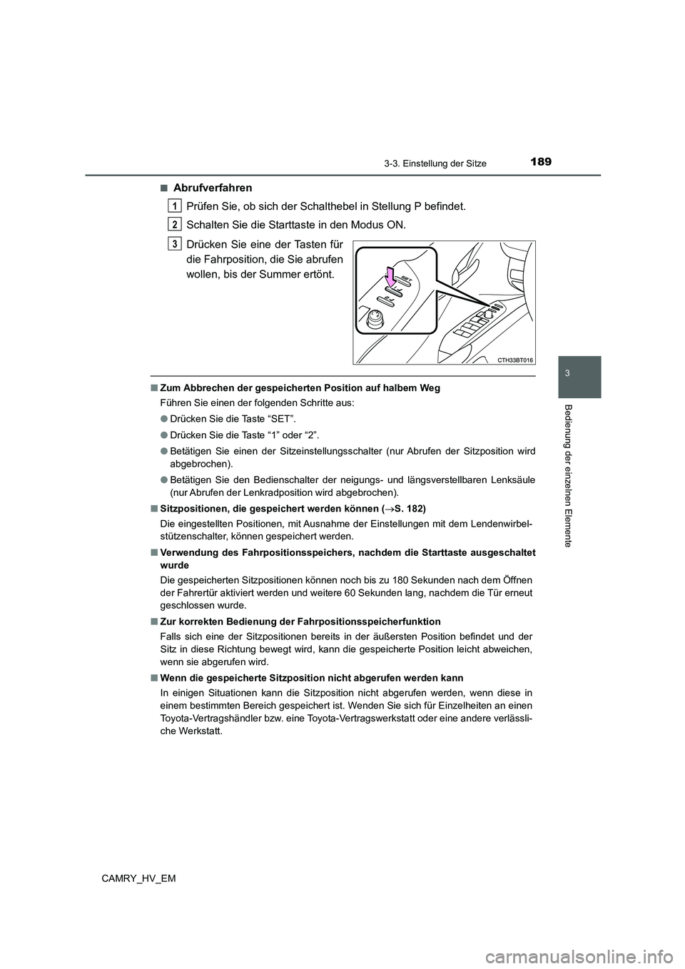 TOYOTA CAMRY 2022 Betriebsanleitungen (in German) 1893-3. Einstellung der Sitze
3
Bedienung der einzelnen Elemente
CAMRY_HV_EM■
Abrufverfahren
Prüfen Sie, ob sich der Schalthebel in Stellung P befindet.
Schalten Sie die Starttaste in den Modus ON. TOYOTA CAMRY 2022 Betriebsanleitungen (in German) 1893-3. Einstellung der Sitze
3
Bedienung der einzelnen Elemente
CAMRY_HV_EM■
Abrufverfahren
Prüfen Sie, ob sich der Schalthebel in Stellung P befindet.
Schalten Sie die Starttaste in den Modus ON.