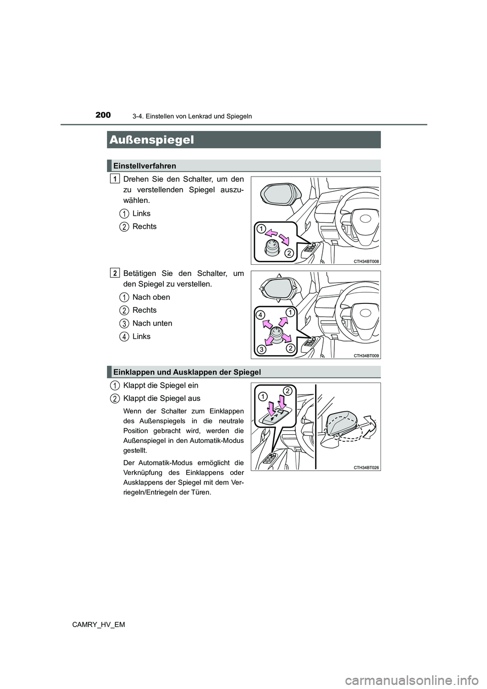 TOYOTA CAMRY 2022 Betriebsanleitungen (in German) 2003-4. Einstellen von Lenkrad und Spiegeln
CAMRY_HV_EM
Drehen Sie den Schalter, um den
zu verstellenden Spiegel auszu-
wählen.
Links
Rechts
Betätigen Sie den Schalter, um
den Spiegel zu verstellen. TOYOTA CAMRY 2022 Betriebsanleitungen (in German) 2003-4. Einstellen von Lenkrad und Spiegeln
CAMRY_HV_EM
Drehen Sie den Schalter, um den
zu verstellenden Spiegel auszu-
wählen.
Links
Rechts
Betätigen Sie den Schalter, um
den Spiegel zu verstellen.