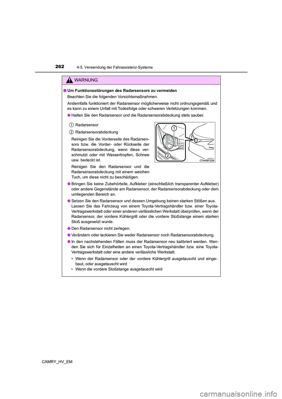 TOYOTA CAMRY 2022  Betriebsanleitungen (in German) 2624-5. Verwendung der Fahrassistenz-Systeme
CAMRY_HV_EM
WARNUNG
■Um Funktionsstörungen des Radarsensors zu vermeiden
Beachten Sie die folgenden Vorsichtsmaßnahmen.
Andernfalls funktioniert der Ra