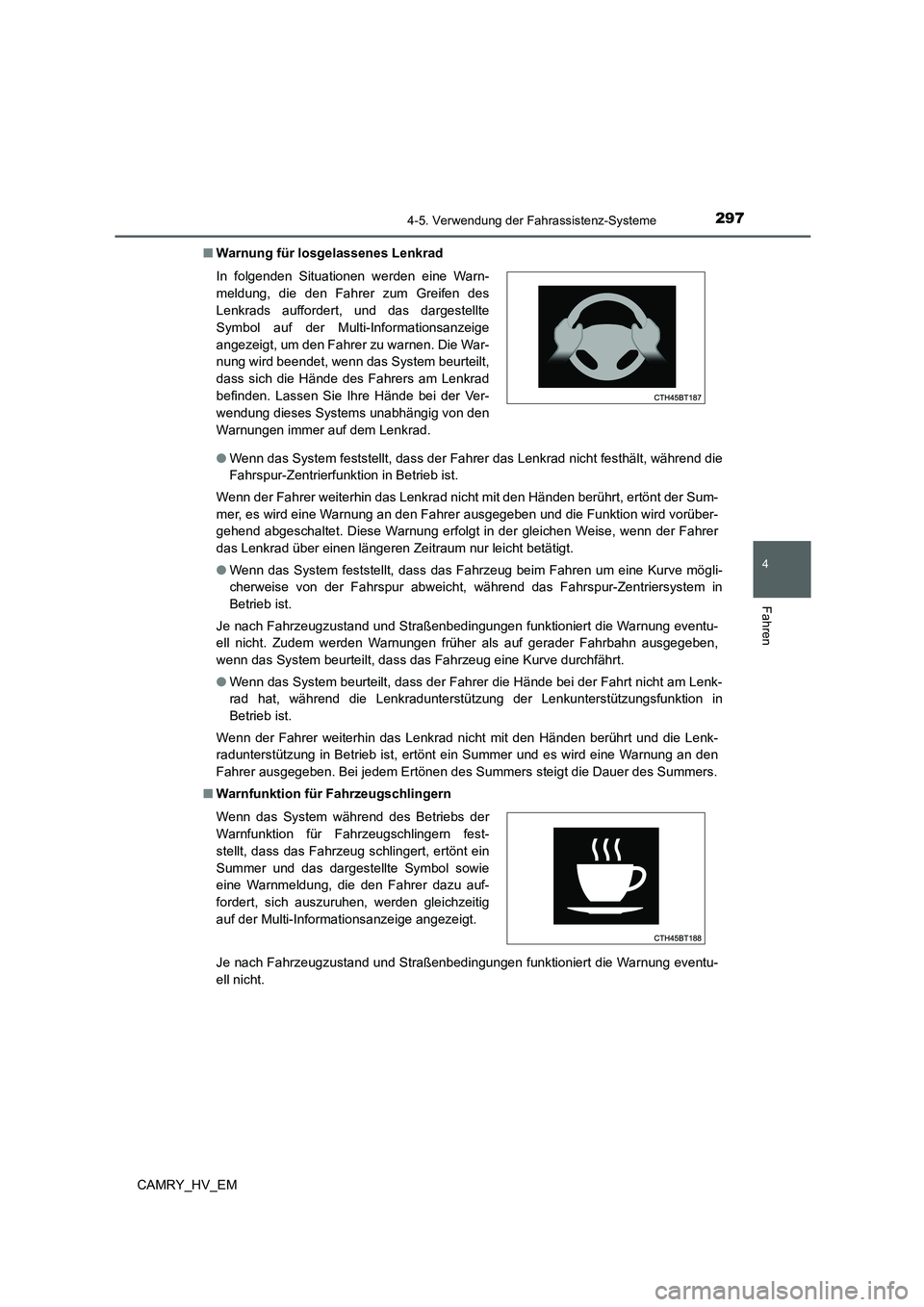 TOYOTA CAMRY 2022  Betriebsanleitungen (in German) 2974-5. Verwendung der Fahrassistenz-Systeme
4
Fahren
CAMRY_HV_EM■Warnung für losgelassenes Lenkrad
●Wenn das System feststellt, dass der Fahrer das Lenkrad nicht festhält, während die
Fahrspur