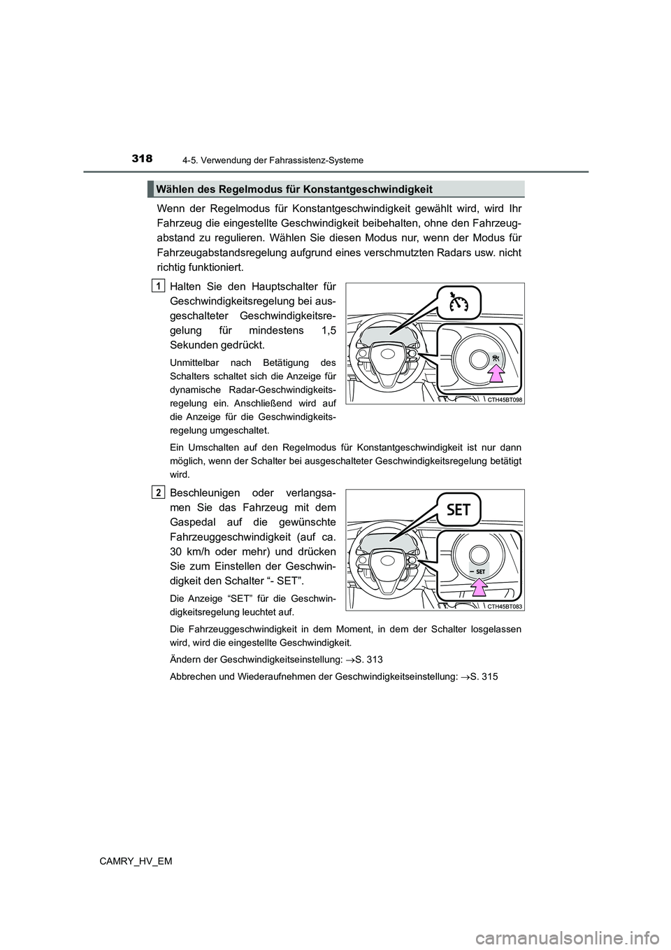 TOYOTA CAMRY 2022 Betriebsanleitungen (in German) 3184-5. Verwendung der Fahrassistenz-Systeme
CAMRY_HV_EM
Wenn der Regelmodus für Konstantgeschwindigkeit gewählt wird, wird Ihr
Fahrzeug die eingestellte Geschwindigkeit beibehalten, ohne den Fahrze TOYOTA CAMRY 2022 Betriebsanleitungen (in German) 3184-5. Verwendung der Fahrassistenz-Systeme
CAMRY_HV_EM
Wenn der Regelmodus für Konstantgeschwindigkeit gewählt wird, wird Ihr
Fahrzeug die eingestellte Geschwindigkeit beibehalten, ohne den Fahrze