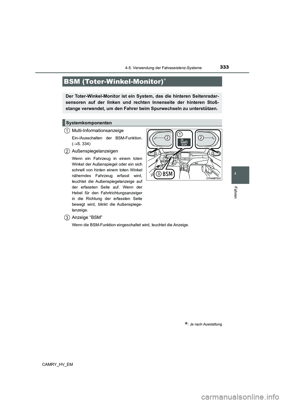 TOYOTA CAMRY 2022 Betriebsanleitungen (in German) 3334-5. Verwendung der Fahrassistenz-Systeme
4
Fahren
CAMRY_HV_EM
Multi-Informationsanzeige
Ein-/Ausschalten der BSM-Funktion.
(S. 334)
Außenspiegelanzeigen
Wenn ein Fahrzeug in einem toten
Winkel TOYOTA CAMRY 2022 Betriebsanleitungen (in German) 3334-5. Verwendung der Fahrassistenz-Systeme
4
Fahren
CAMRY_HV_EM
Multi-Informationsanzeige
Ein-/Ausschalten der BSM-Funktion.
(S. 334)
Außenspiegelanzeigen
Wenn ein Fahrzeug in einem toten
Winkel