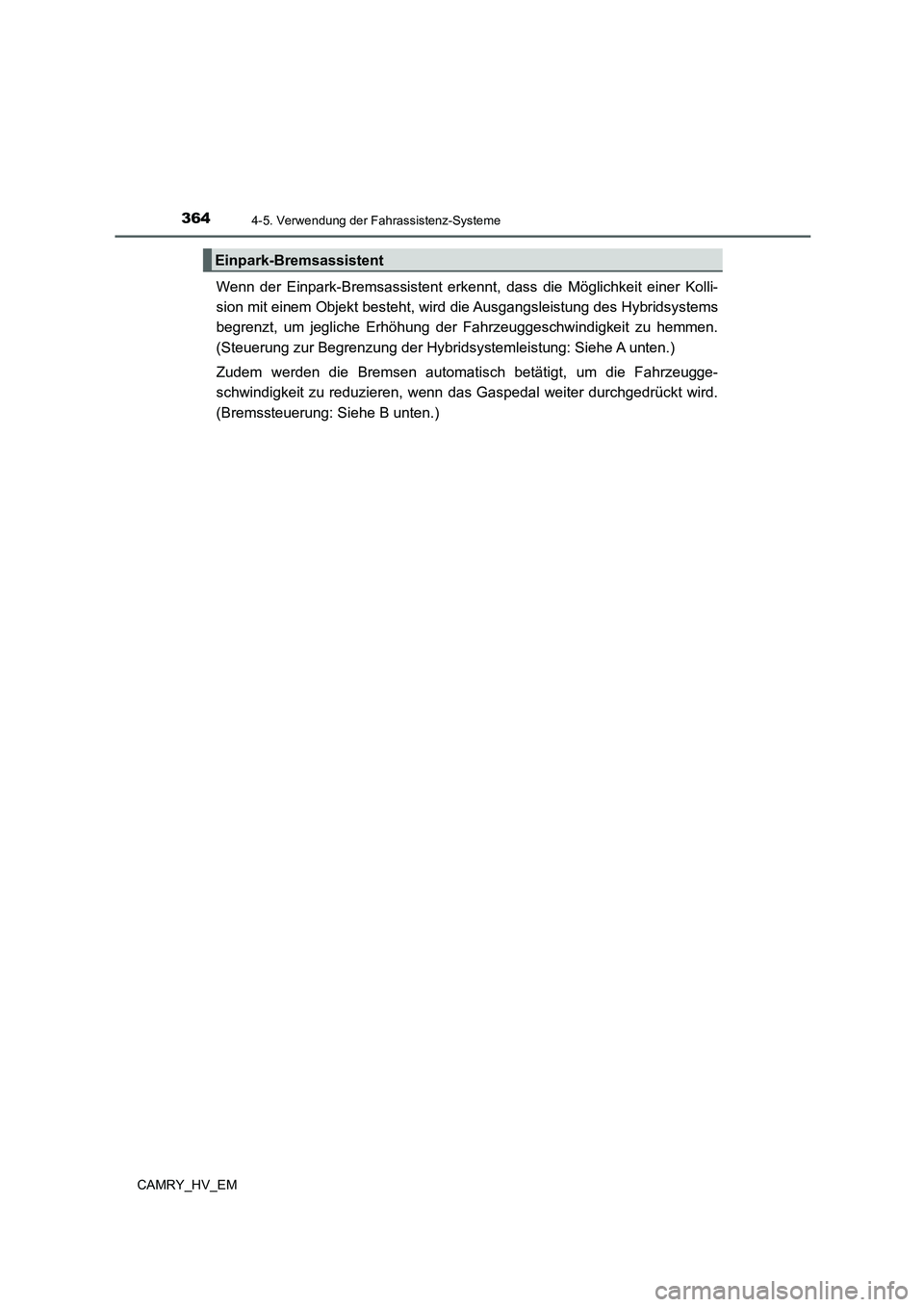 TOYOTA CAMRY 2022 Betriebsanleitungen (in German) 3644-5. Verwendung der Fahrassistenz-Systeme
CAMRY_HV_EM
Wenn der Einpark-Bremsassistent erkennt, dass die Möglichkeit einer Kolli-
sion mit einem Objekt besteht, wird die Ausgangsleistung des Hybrid TOYOTA CAMRY 2022 Betriebsanleitungen (in German) 3644-5. Verwendung der Fahrassistenz-Systeme
CAMRY_HV_EM
Wenn der Einpark-Bremsassistent erkennt, dass die Möglichkeit einer Kolli-
sion mit einem Objekt besteht, wird die Ausgangsleistung des Hybrid