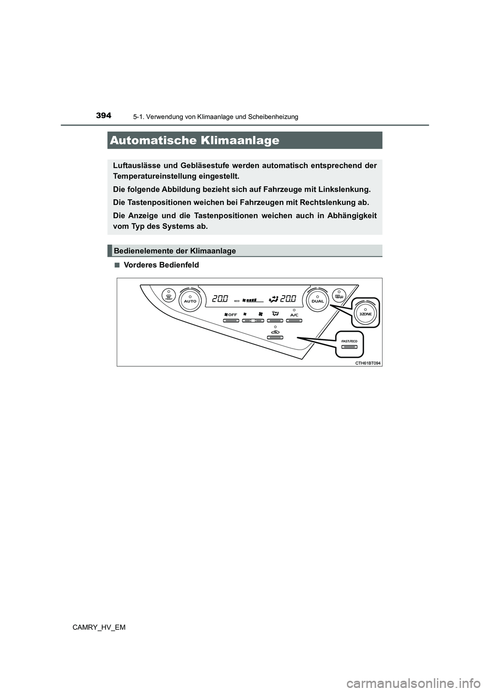 TOYOTA CAMRY 2022 Betriebsanleitungen (in German) 394
CAMRY_HV_EM
5-1. Verwendung von Klimaanlage und Scheibenheizung
■Vorderes Bedienfeld
Automatische Klimaanlage
Luftauslässe und Gebläsestufe werden automatisch entsprechend der
Temperatureinste TOYOTA CAMRY 2022 Betriebsanleitungen (in German) 394
CAMRY_HV_EM
5-1. Verwendung von Klimaanlage und Scheibenheizung
■Vorderes Bedienfeld
Automatische Klimaanlage
Luftauslässe und Gebläsestufe werden automatisch entsprechend der
Temperatureinste