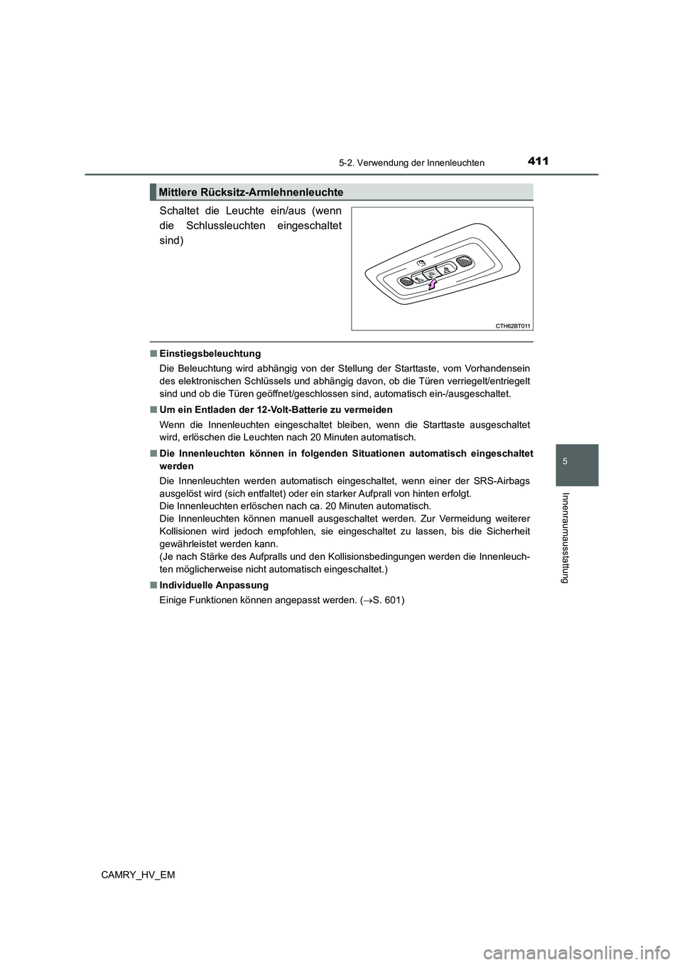TOYOTA CAMRY 2022 Betriebsanleitungen (in German) 4115-2. Verwendung der Innenleuchten
5
Innenraumausstattung
CAMRY_HV_EM
Schaltet die Leuchte ein/aus (wenn
die Schlussleuchten eingeschaltet
sind)
■Einstiegsbeleuchtung
Die Beleuchtung wird abhängi TOYOTA CAMRY 2022 Betriebsanleitungen (in German) 4115-2. Verwendung der Innenleuchten
5
Innenraumausstattung
CAMRY_HV_EM
Schaltet die Leuchte ein/aus (wenn
die Schlussleuchten eingeschaltet
sind)
■Einstiegsbeleuchtung
Die Beleuchtung wird abhängi
