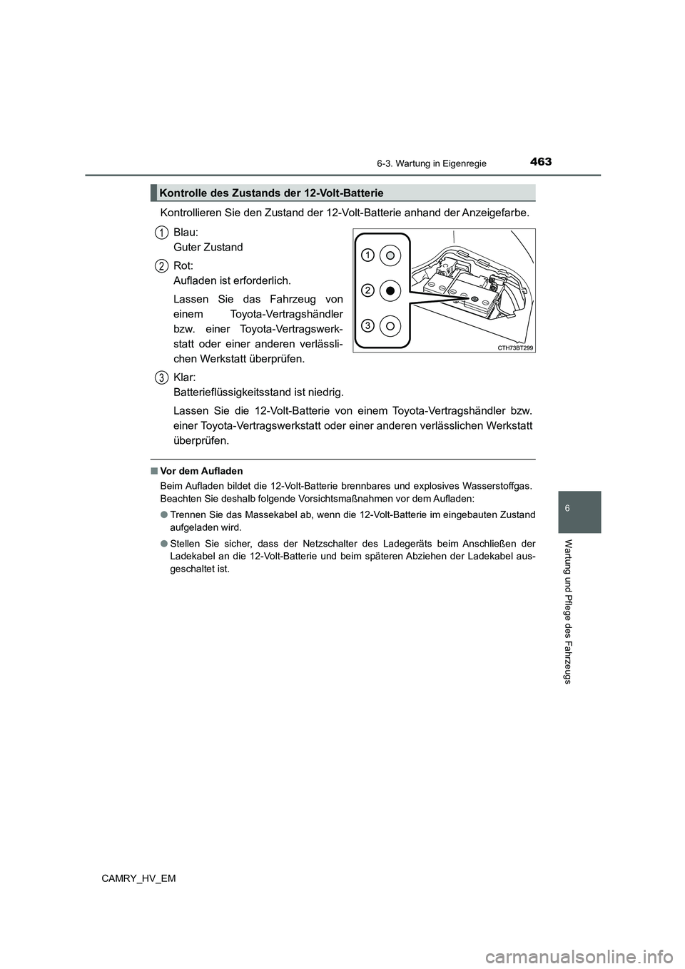 TOYOTA CAMRY 2022 Betriebsanleitungen (in German) 4636-3. Wartung in Eigenregie
6
Wartung und Pflege des Fahrzeugs
CAMRY_HV_EM
Kontrollieren Sie den Zustand der 12-Volt-Batterie anhand der Anzeigefarbe.
Blau:
Guter Zustand
Rot:
Aufladen ist erforde TOYOTA CAMRY 2022 Betriebsanleitungen (in German) 4636-3. Wartung in Eigenregie
6
Wartung und Pflege des Fahrzeugs
CAMRY_HV_EM
Kontrollieren Sie den Zustand der 12-Volt-Batterie anhand der Anzeigefarbe.
Blau:
Guter Zustand
Rot:
Aufladen ist erforde