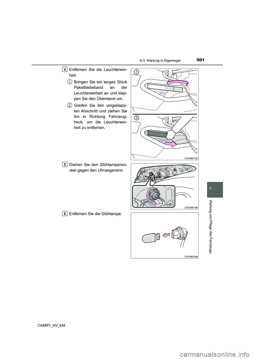 TOYOTA CAMRY 2022  Betriebsanleitungen (in German) 5016-3. Wartung in Eigenregie
6
Wartung und Pflege des Fahrzeugs
CAMRY_HV_EM
Entfernen Sie die Leuchtenein-
heit.
Bringen Sie ein langes Stück
Paketklebeband an der
Leuchteneinheit an und klap-
pen S