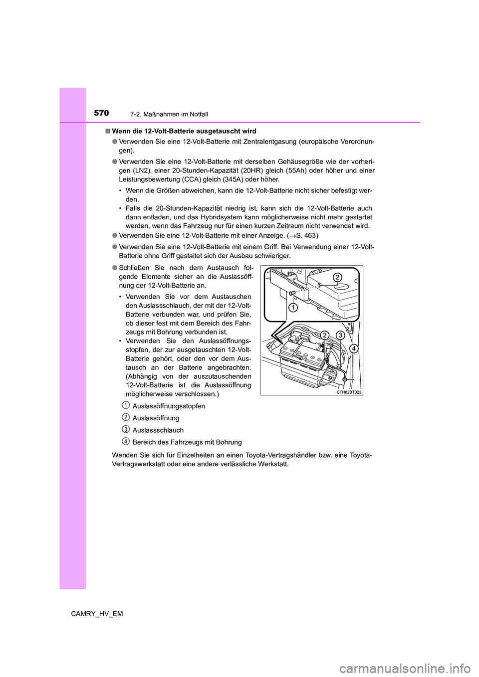 TOYOTA CAMRY 2022 Betriebsanleitungen (in German) 5707-2. Maßnahmen im Notfall
CAMRY_HV_EM■Wenn die 12-Volt-Batterie ausgetauscht wird
●Verwenden Sie eine 12-Volt-Batterie mit Zentralentgasung (europäische Verordnun-
gen).
●Verwenden Sie eine TOYOTA CAMRY 2022 Betriebsanleitungen (in German) 5707-2. Maßnahmen im Notfall
CAMRY_HV_EM■Wenn die 12-Volt-Batterie ausgetauscht wird
●Verwenden Sie eine 12-Volt-Batterie mit Zentralentgasung (europäische Verordnun-
gen).
●Verwenden Sie eine