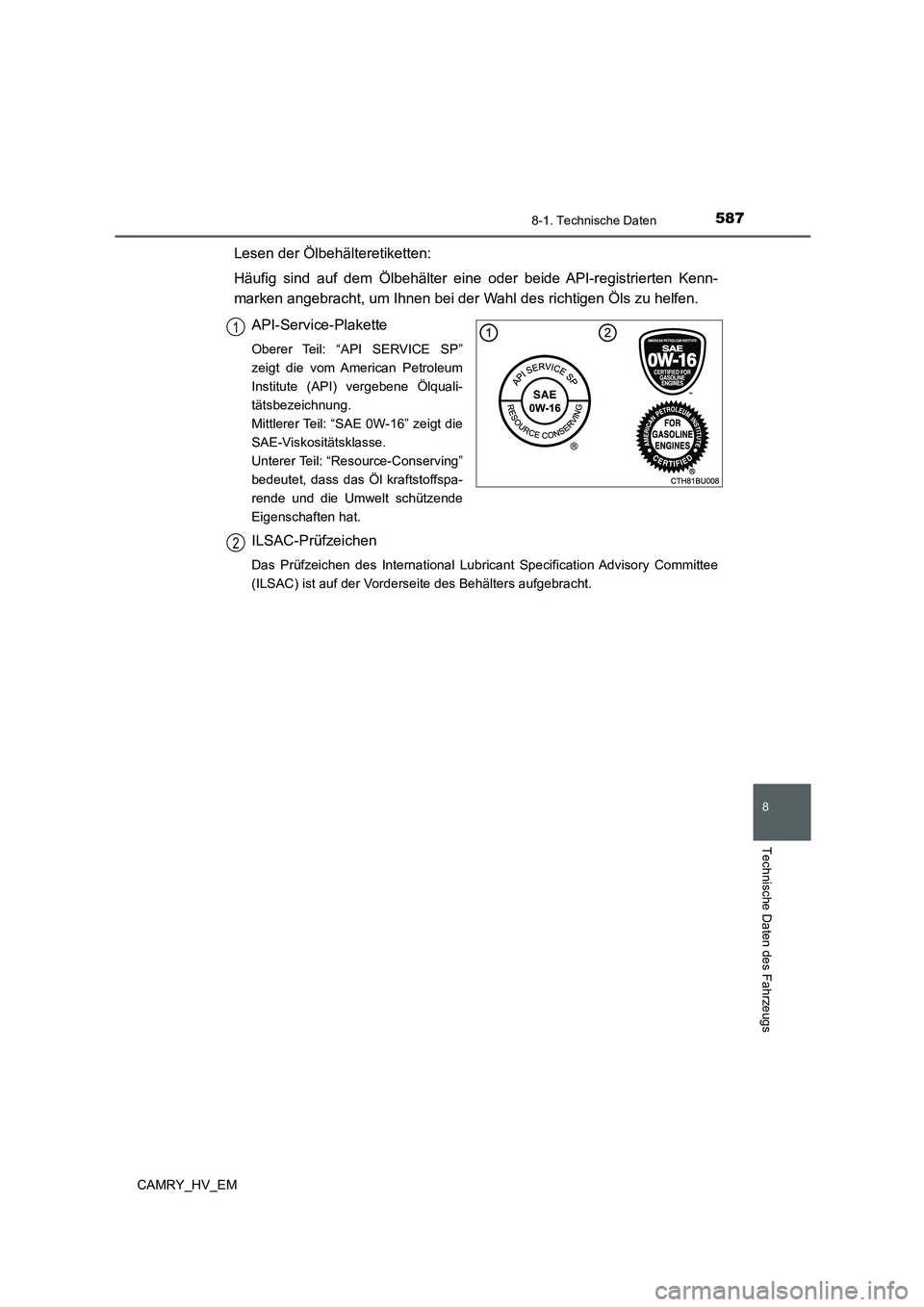 TOYOTA CAMRY 2022  Betriebsanleitungen (in German) 5878-1. Technische Daten
CAMRY_HV_EM
8
Technische Daten des Fahrzeugs
Lesen der Ölbehälteretiketten:
Häufig sind auf dem Ölbehälter eine oder beide API-registrierten Kenn-
marken angebracht, um I