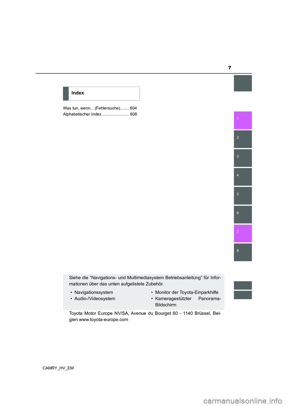 TOYOTA CAMRY 2022  Betriebsanleitungen (in German) 7
1
8 7
6
5
4
3
2
CAMRY_HV_EM
Was tun, wenn... (Fehlersuche)........ 604
Alphabetischer Index ........................ 608
Index
Siehe die “Navigations- und Multimediasystem Betriebsanleitung” fü