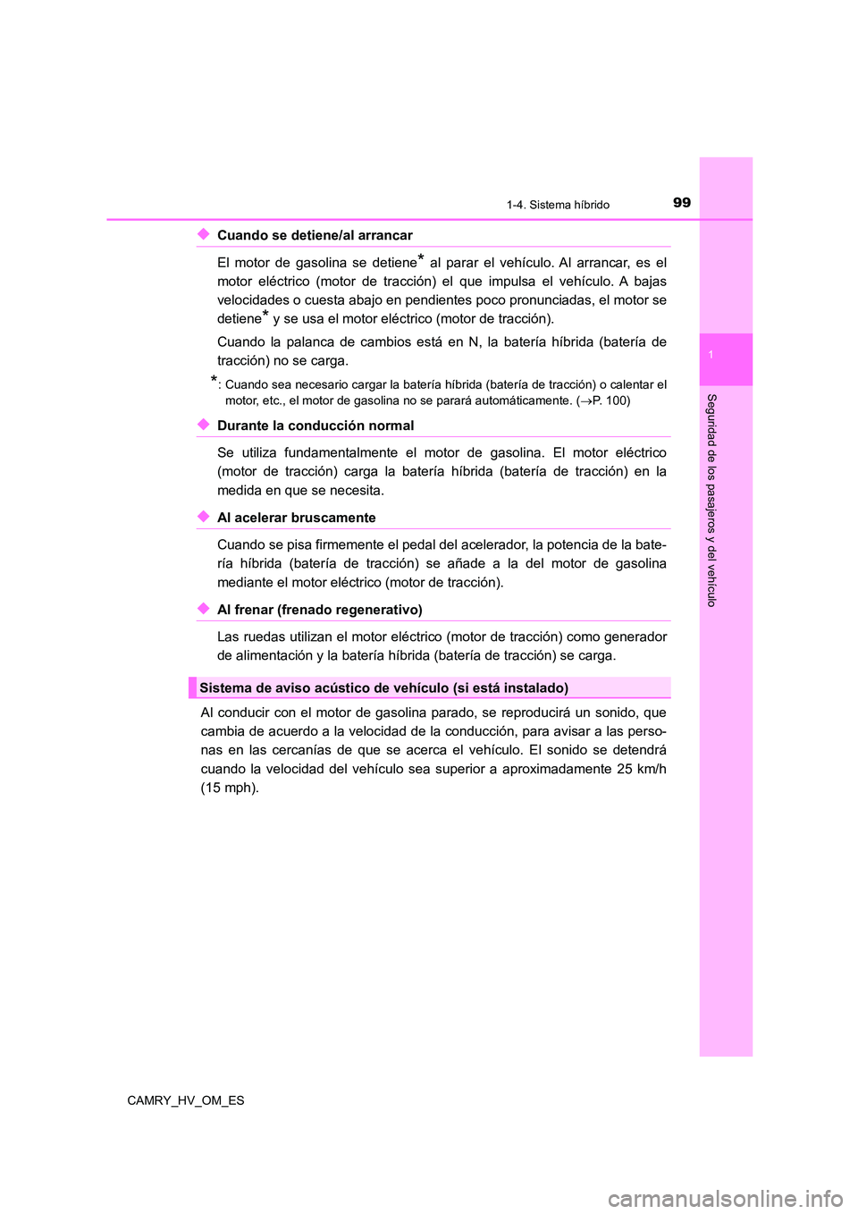 TOYOTA CAMRY 2022  Manual del propietario (in Spanish) 991-4. Sistema híbrido
1
Seguridad de los pasajeros y del vehículo
CAMRY_HV_OM_ES
◆Cuando se detiene/al arrancar  
El motor de gasolina se detiene* al parar el vehículo. Al arrancar, es el 
motor