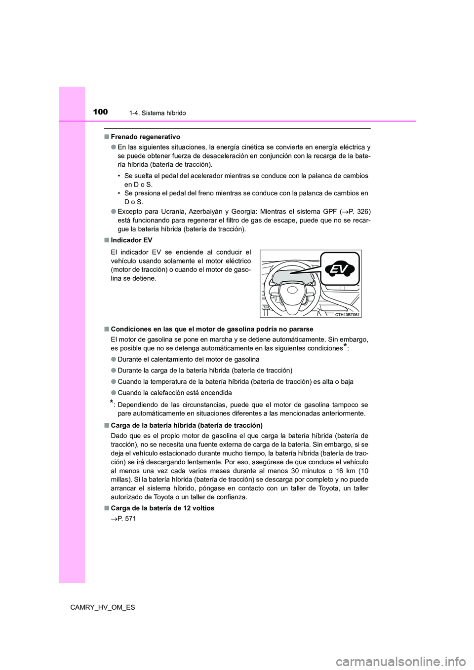 TOYOTA CAMRY 2022  Manual del propietario (in Spanish) 1001-4. Sistema híbrido
CAMRY_HV_OM_ES
■Frenado regenerativo 
● En las siguientes situaciones, la energía cinética se convierte en energía eléctrica y 
se puede obtener fuerza de desaceleraci