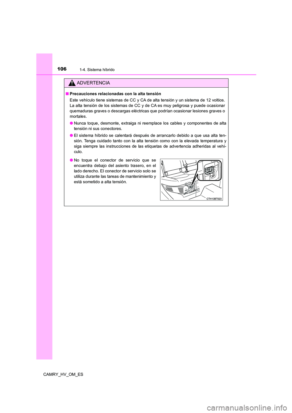 TOYOTA CAMRY 2022  Manual del propietario (in Spanish) 1061-4. Sistema híbrido
CAMRY_HV_OM_ES
ADVERTENCIA
■Precauciones relacionadas con la alta tensión 
Este vehículo tiene sistemas de CC y CA de alta tensión y un sistema de 12 voltios. 
La alta te
