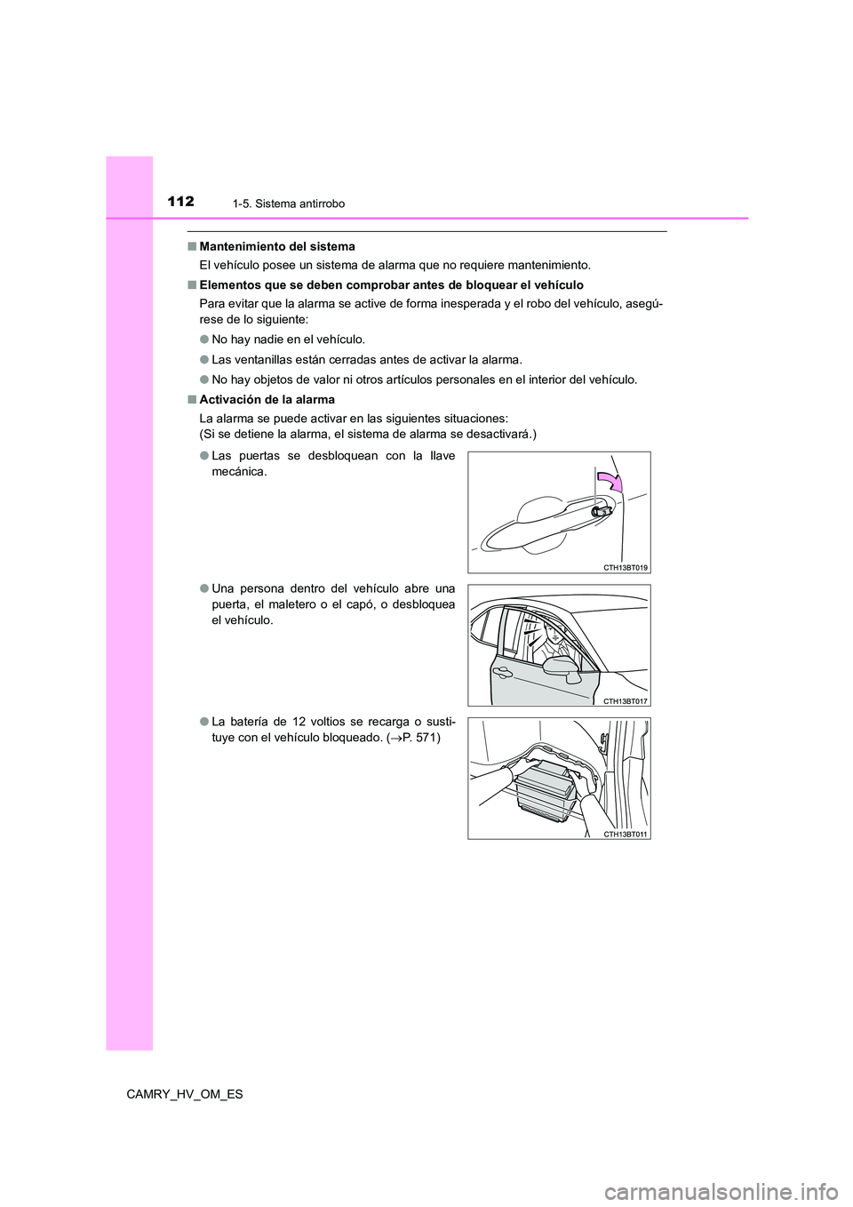 TOYOTA CAMRY 2022 Manual del propietario (in Spanish) 1121-5. Sistema antirrobo
CAMRY_HV_OM_ES
■Mantenimiento del sistema
El vehículo posee un sistema de alarma que no requiere mantenimiento.
■ Elementos que se deben comprobar antes de bloquear el TOYOTA CAMRY 2022 Manual del propietario (in Spanish) 1121-5. Sistema antirrobo
CAMRY_HV_OM_ES
■Mantenimiento del sistema
El vehículo posee un sistema de alarma que no requiere mantenimiento.
■ Elementos que se deben comprobar antes de bloquear el