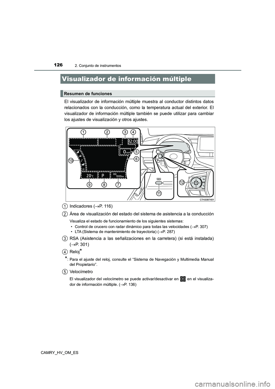TOYOTA CAMRY 2022  Manual del propietario (in Spanish) 1262. Conjunto de instrumentos
CAMRY_HV_OM_ES
El visualizador de información múltiple muestra al conductor distintos datos 
relacionados con la conducción, como la temperatura actual del exterior. 