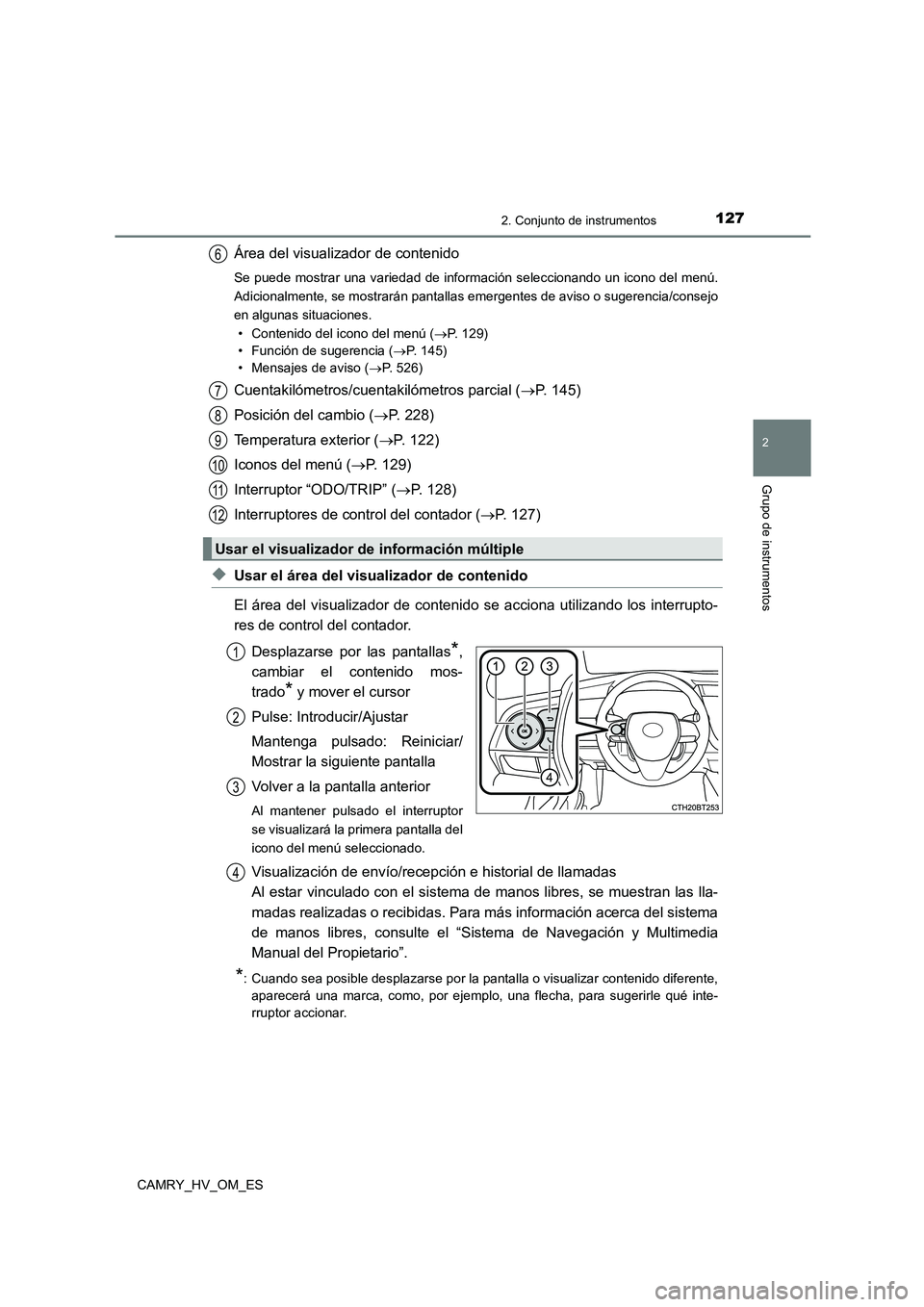 TOYOTA CAMRY 2022  Manual del propietario (in Spanish) 1272. Conjunto de instrumentos
2
Grupo de instrumentos
CAMRY_HV_OM_ES
Área del visualizador de contenido
Se puede mostrar una variedad de información seleccionando un icono del menú. 
Adicionalment