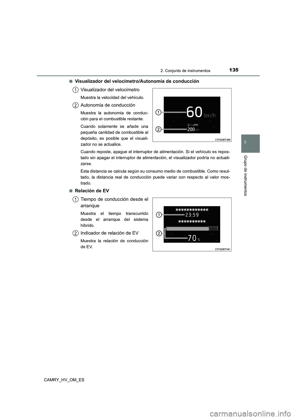 TOYOTA CAMRY 2022  Manual del propietario (in Spanish) 1352. Conjunto de instrumentos
2
Grupo de instrumentos
CAMRY_HV_OM_ES 
■Visualizador del velocímetro /Autonomía de conducción 
Visualizador del velocímetro
Muestra la velocidad del vehículo.
Au